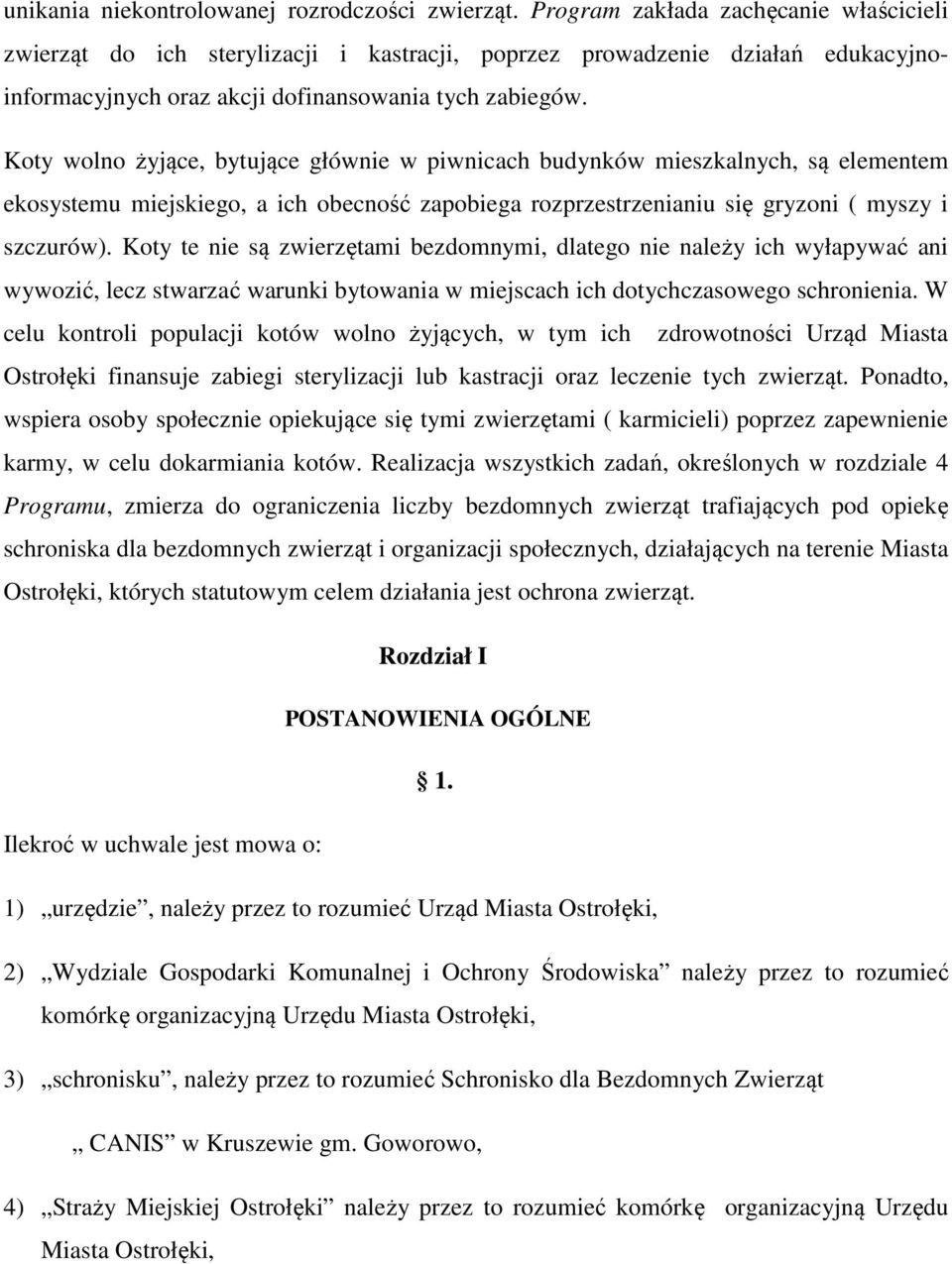 Koty wolno żyjące, bytujące głównie w piwnicach budynków mieszkalnych, są elementem ekosystemu miejskiego, a ich obecność zapobiega rozprzestrzenianiu się gryzoni ( myszy i szczurów).