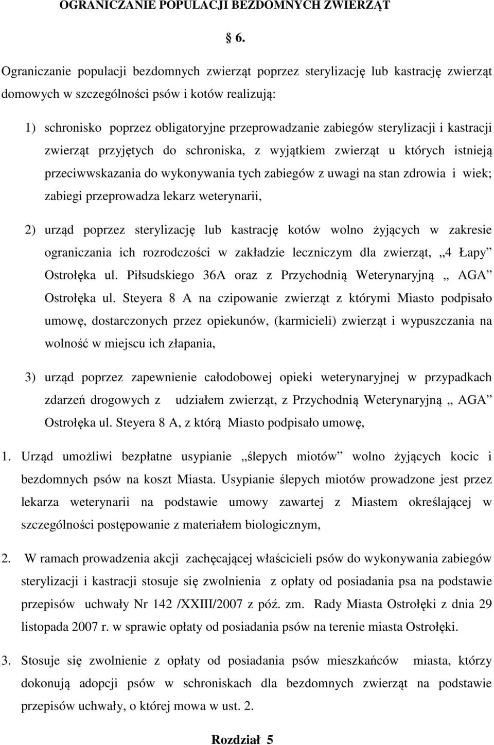 sterylizacji i kastracji zwierząt przyjętych do schroniska, z wyjątkiem zwierząt u których istnieją przeciwwskazania do wykonywania tych zabiegów z uwagi na stan zdrowia i wiek; zabiegi przeprowadza