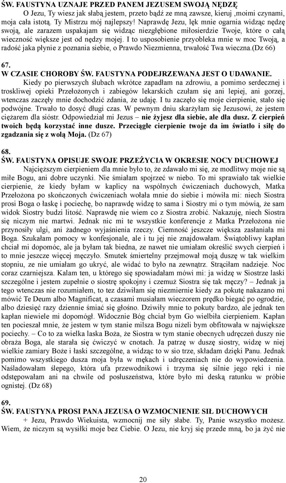 I to usposobienie przyobleka mnie w moc Twoją, a radość jaka płynie z poznania siebie, o Prawdo Niezmienna, trwałość Twa wieczna.(dz 66) 67. W CZASIE CHOROBY ŚW. FAUSTYNA PODEJRZEWANA JEST O UDAWANIE.