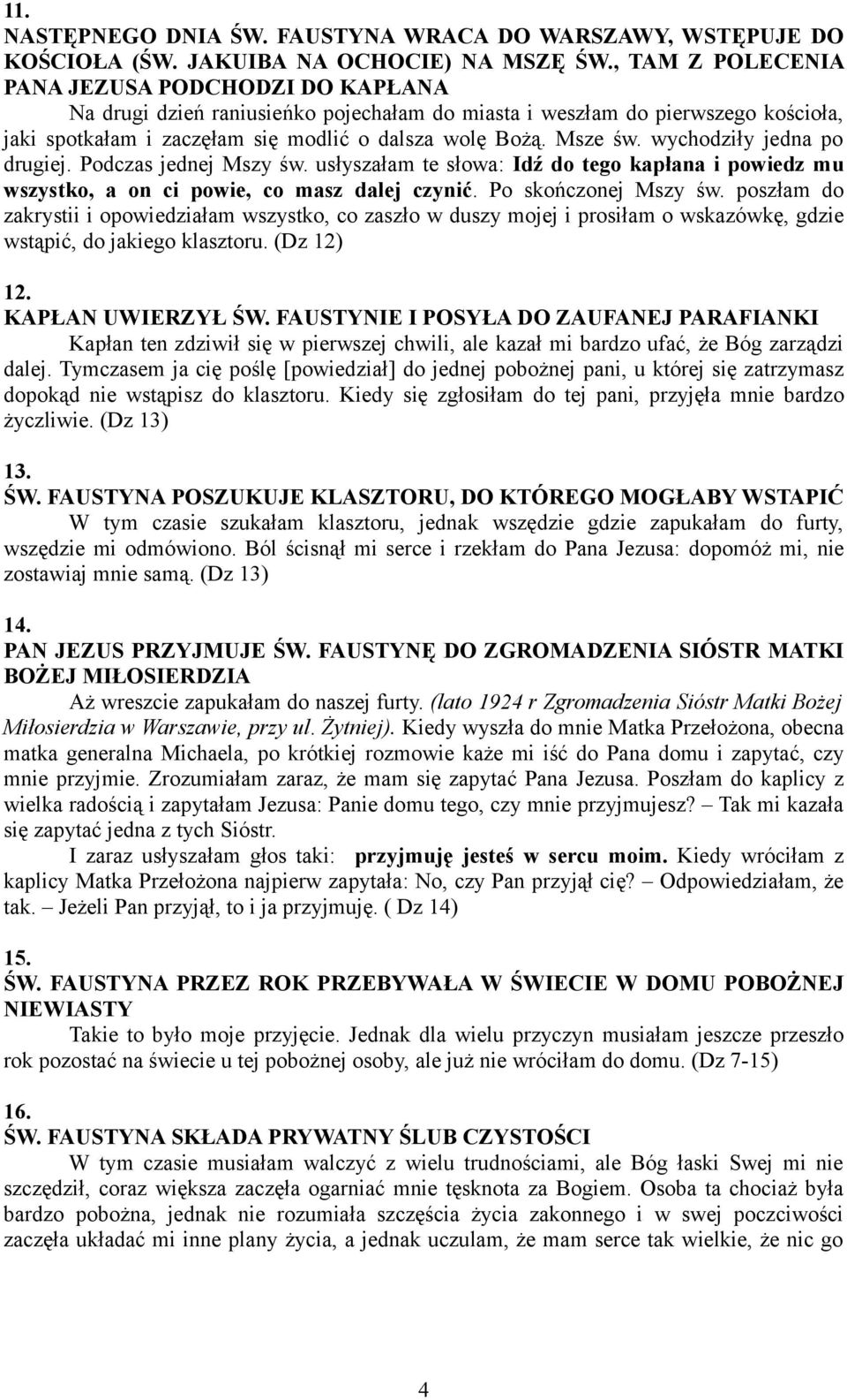 wychodziły jedna po drugiej. Podczas jednej Mszy św. usłyszałam te słowa: Idź do tego kapłana i powiedz mu wszystko, a on ci powie, co masz dalej czynić. Po skończonej Mszy św.