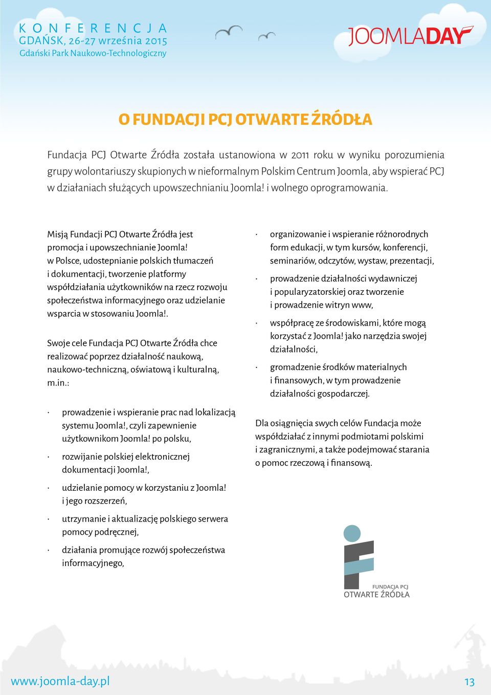 w Polsce, udostepnianie polskich tłumaczeń i dokumentacji, tworzenie platformy współdziałania użytkowników na rzecz rozwoju społeczeństwa informacyjnego oraz udzielanie wsparcia w stosowaniu Joomla!