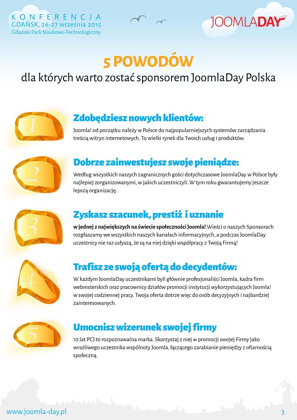 Dobrze zainwestujesz swoje pieniądze: Według wszystkich naszych zagranicznych gości dotychczasowe JoomlaDay w Polsce były najlepiej zorganizowanymi, w jakich uczestniczyli.