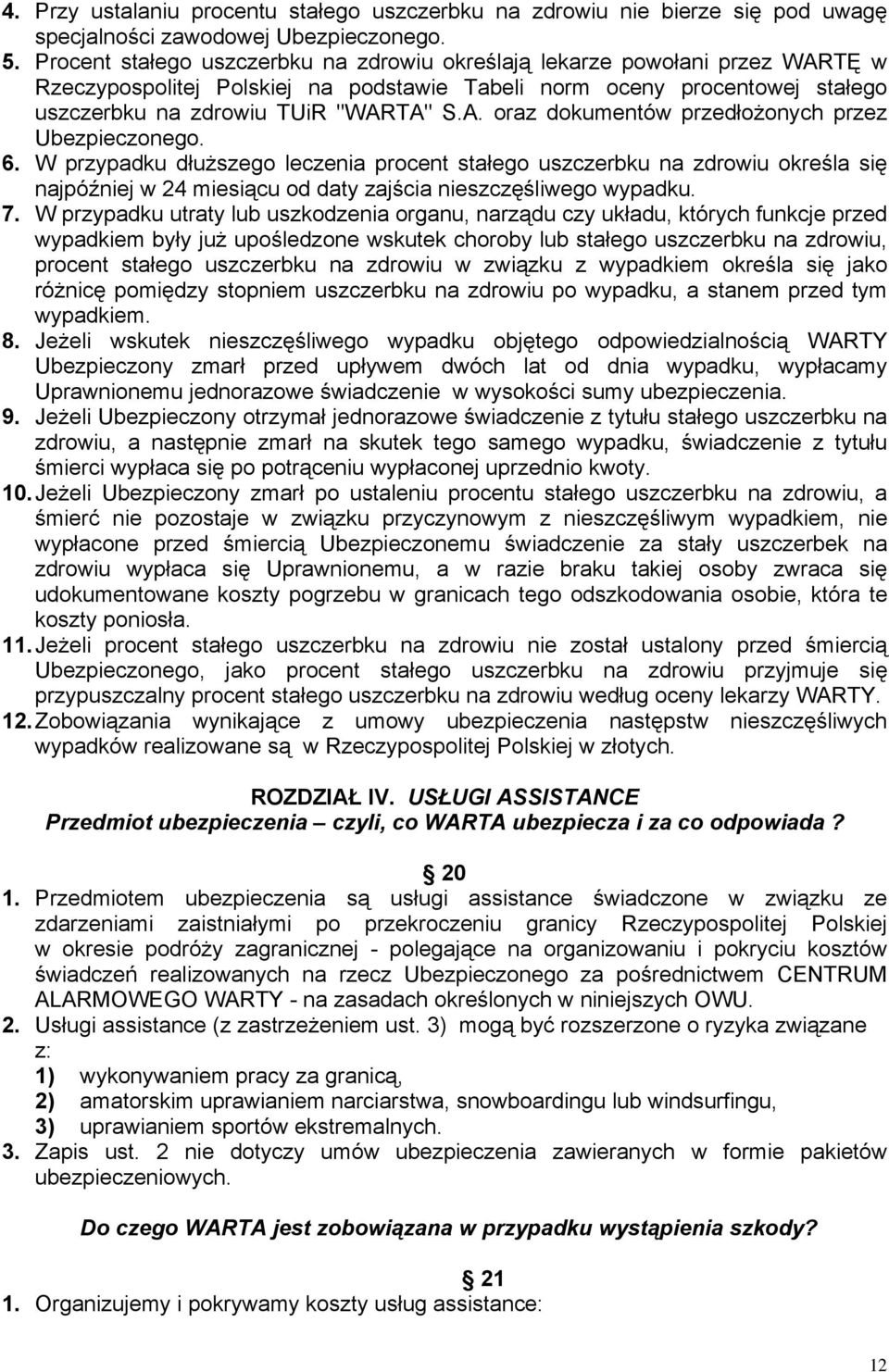 6. W przypadku dłuższego leczenia procent stałego uszczerbku na zdrowiu określa się najpóźniej w 24 miesiącu od daty zajścia nieszczęśliwego wypadku. 7.