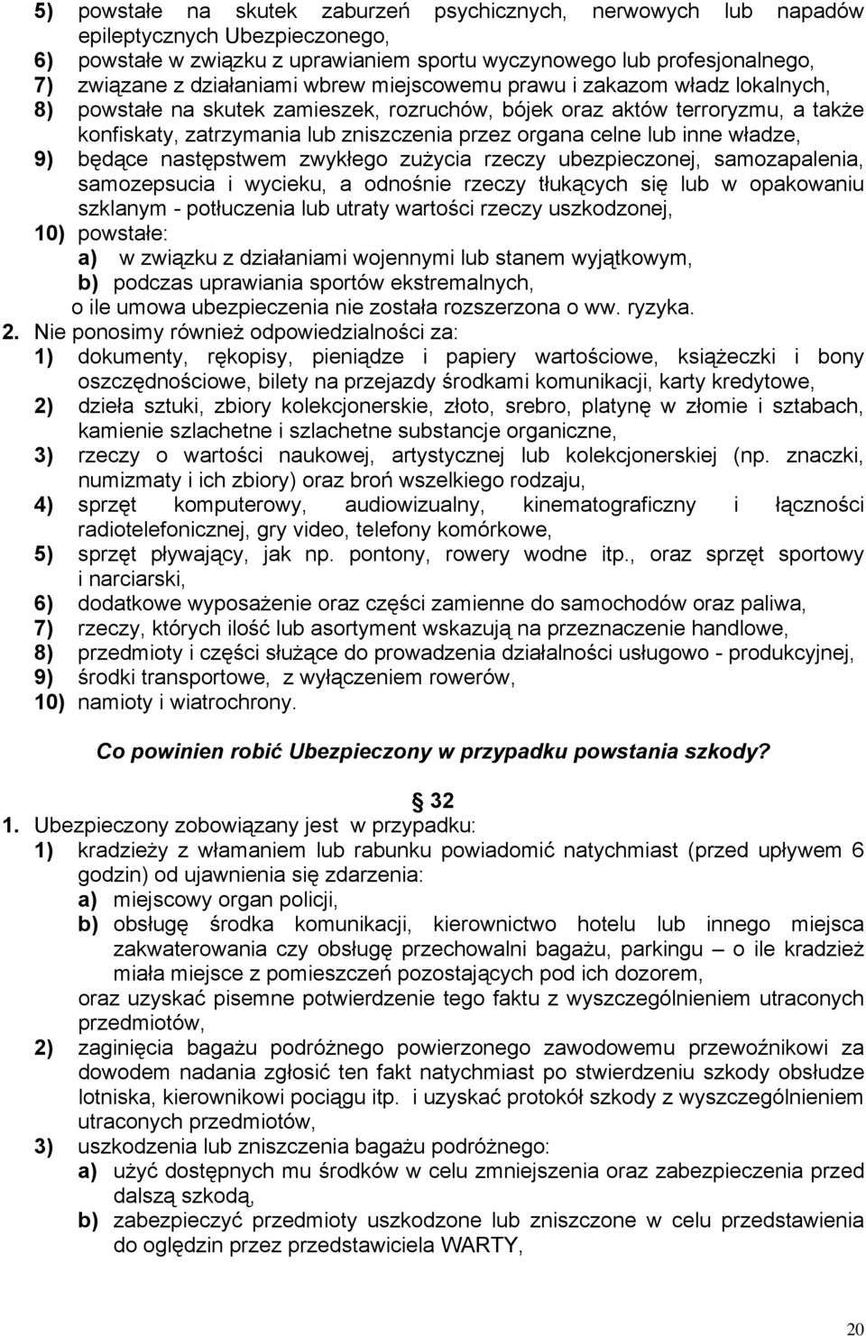 władze, 9) będące następstwem zwykłego zużycia rzeczy ubezpieczonej, samozapalenia, samozepsucia i wycieku, a odnośnie rzeczy tłukących się lub w opakowaniu szklanym - potłuczenia lub utraty wartości