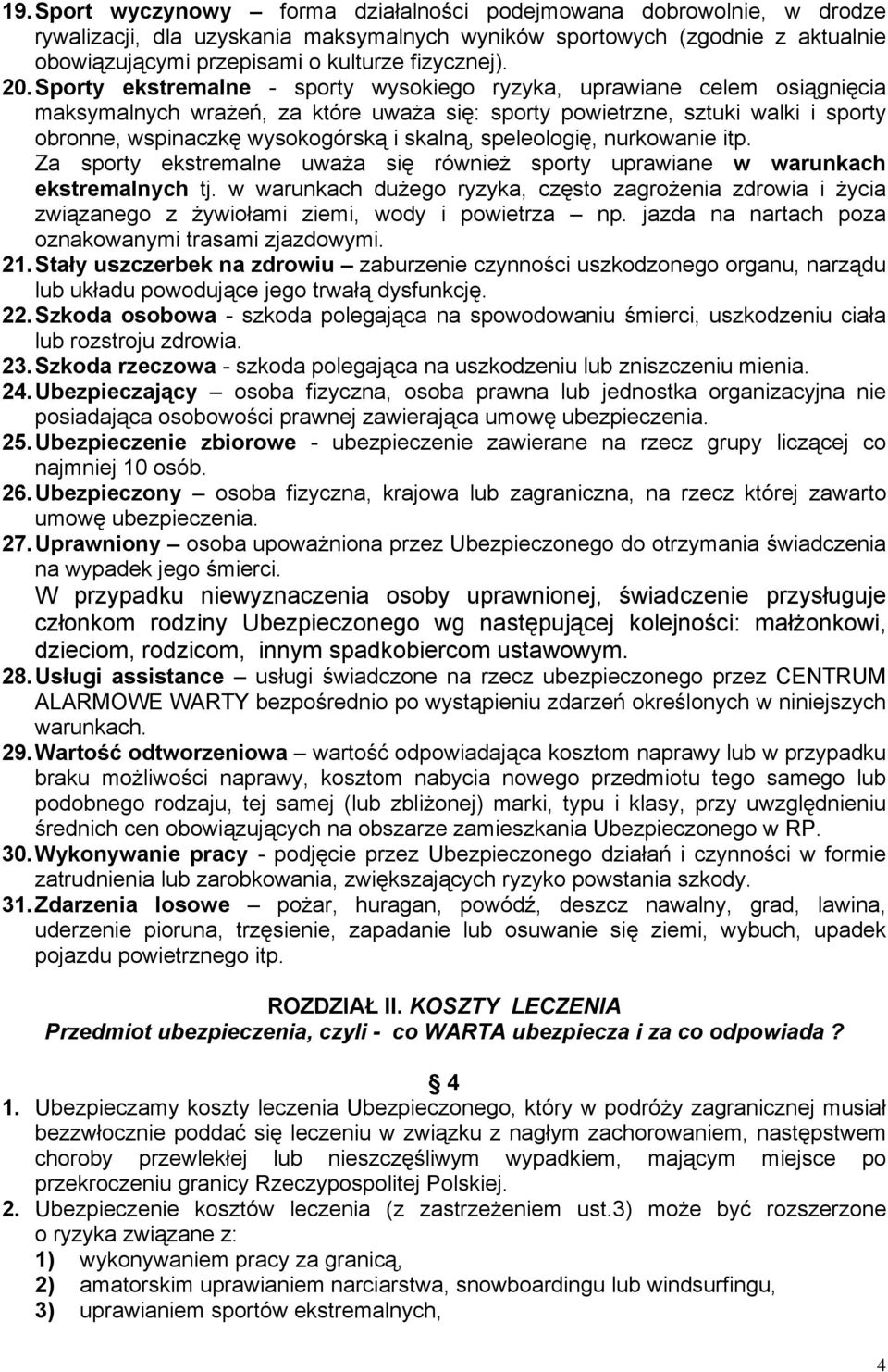 Sporty ekstremalne - sporty wysokiego ryzyka, uprawiane celem osiągnięcia maksymalnych wrażeń, za które uważa się: sporty powietrzne, sztuki walki i sporty obronne, wspinaczkę wysokogórską i skalną,