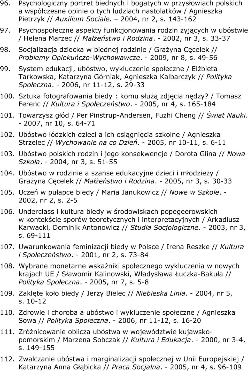 Socjalizacja dziecka w biednej rodzinie / Grażyna Cęcelek // Problemy Opiekuńczo-Wychowawcze. - 2009, nr 8, s. 49-56 99.