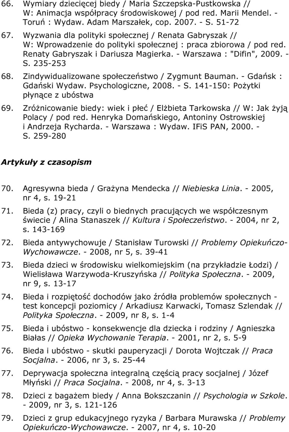 235-253 68. Zindywidualizowane społeczeństwo / Zygmunt Bauman. - Gdańsk : Gdański Wydaw. Psychologiczne, 2008. - S. 141-150: Pożytki płynące z ubóstwa 69.