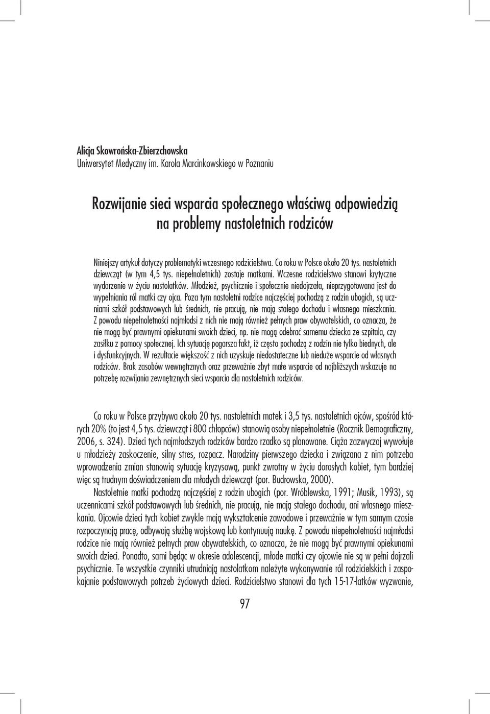 Co roku w Polsce około 20 tys. nastoletnich dziewcząt (w tym 4,5 tys. niepełnoletnich) zostaje matkami. Wczesne rodzicielstwo stanowi krytyczne wydarzenie w życiu nastolatków.