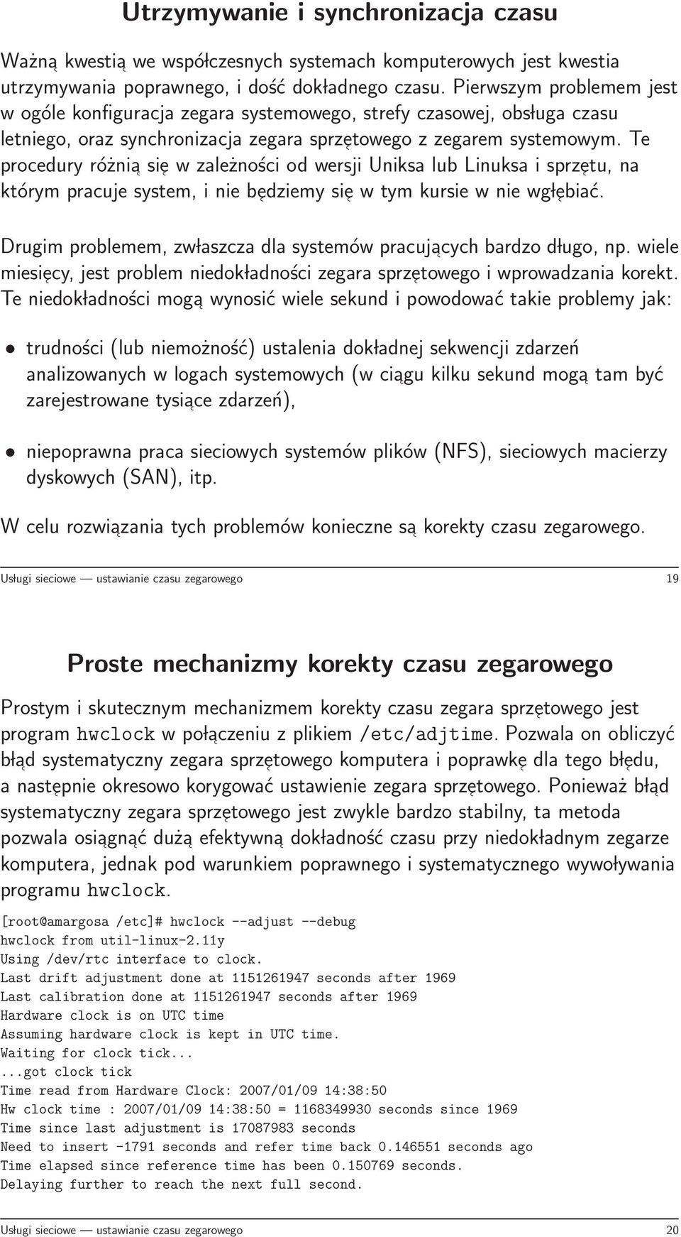 Te procedury różnia sie w zależności od wersji Uniksa lub Linuksa i sprzetu, na którym pracuje system, i nie bedziemy sie w tym kursie w nie wg lebiać.