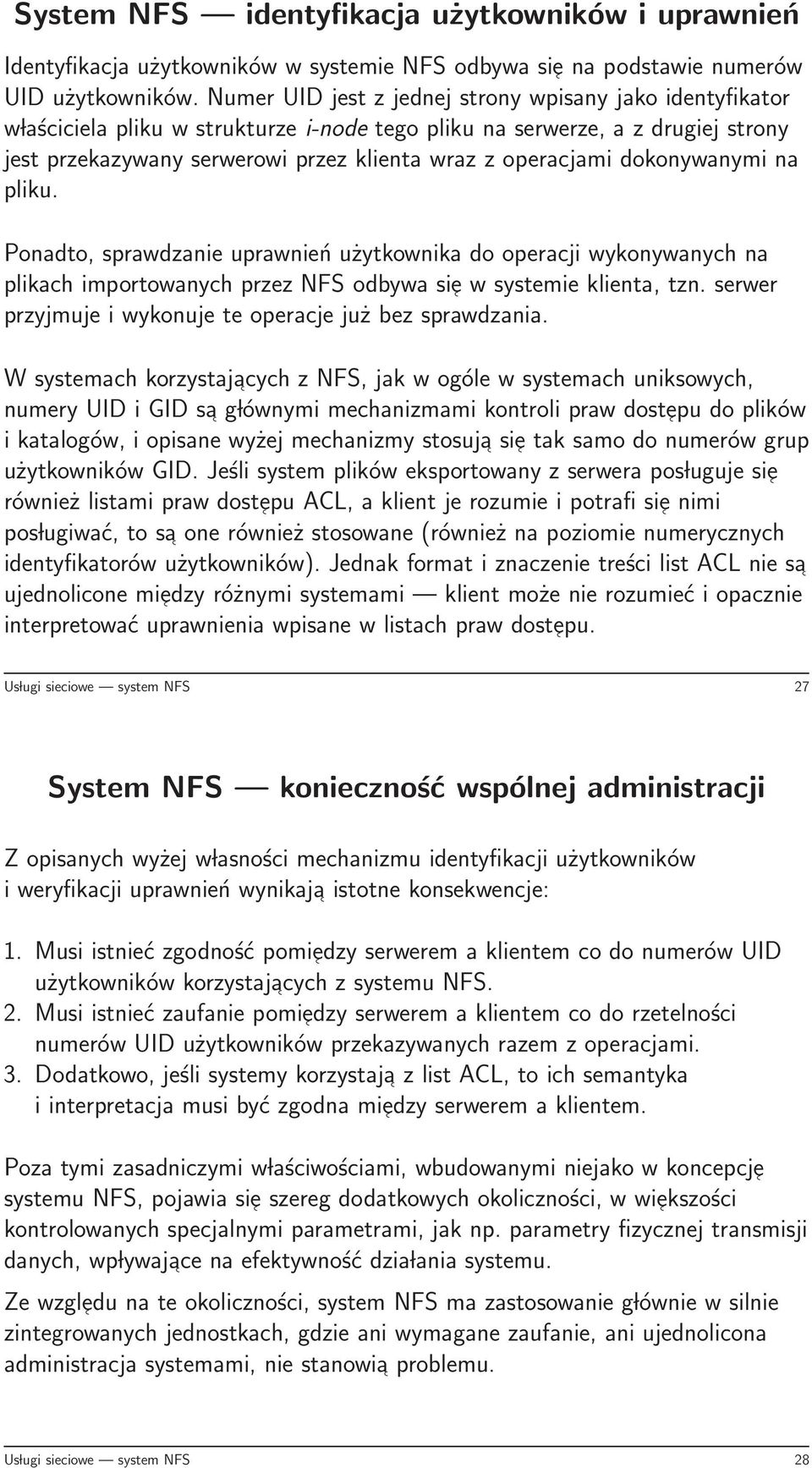 dokonywanymi na pliku. Ponadto, sprawdzanie uprawnień użytkownika do operacji wykonywanych na plikach importowanych przez NFS odbywa sie w systemie klienta, tzn.