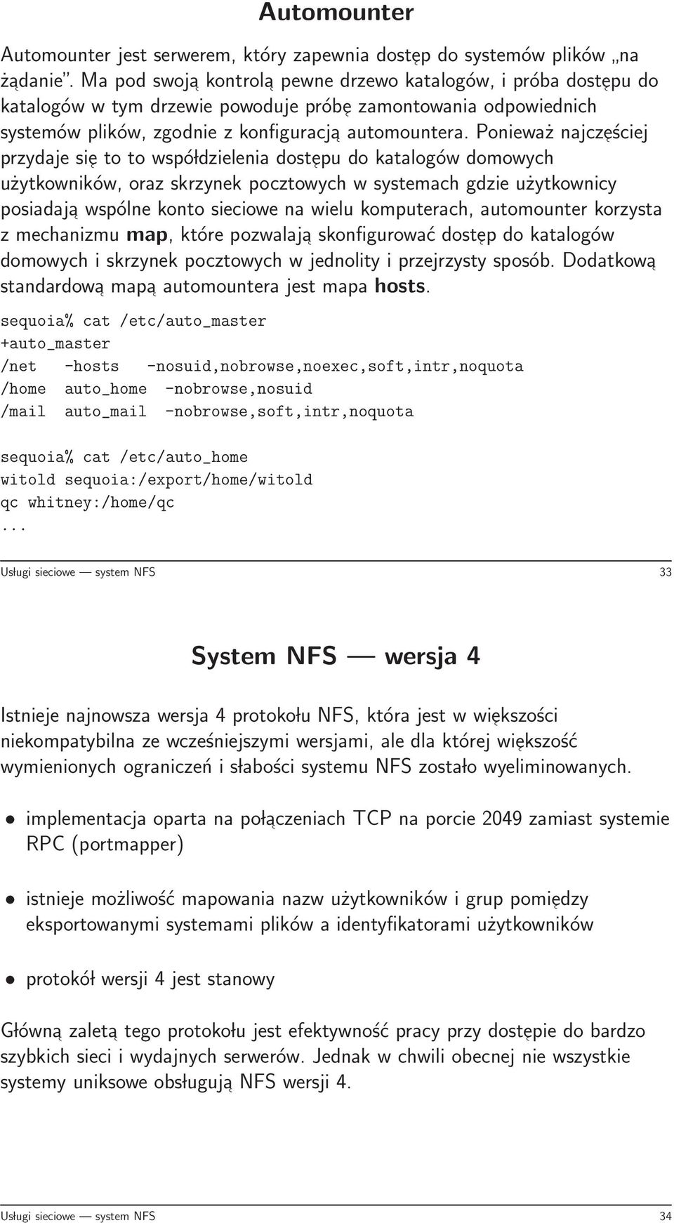 Ponieważ najcześciej przydaje sie to to wspó ldzielenia dostepu do katalogów domowych użytkowników, oraz skrzynek pocztowych w systemach gdzie użytkownicy posiadaja wspólne konto sieciowe na wielu