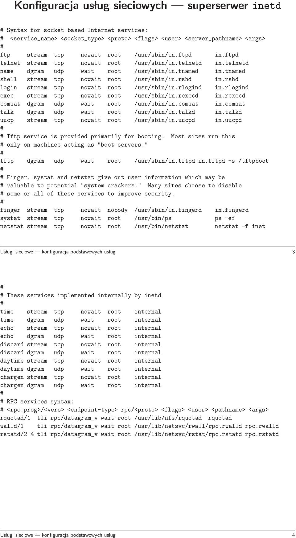 rshd login stream tcp nowait root /usr/sbin/in.rlogind in.rlogind exec stream tcp nowait root /usr/sbin/in.rexecd in.rexecd comsat dgram udp wait root /usr/sbin/in.comsat in.