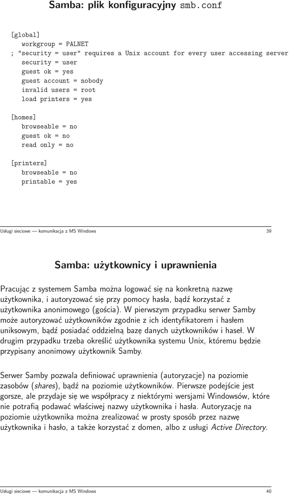 yes [homes] browseable = no guest ok = no read only = no [printers] browseable = no printable = yes Us lugi sieciowe komunikacja z MS Windows 39 Samba: użytkownicy i uprawnienia Pracujac z systemem