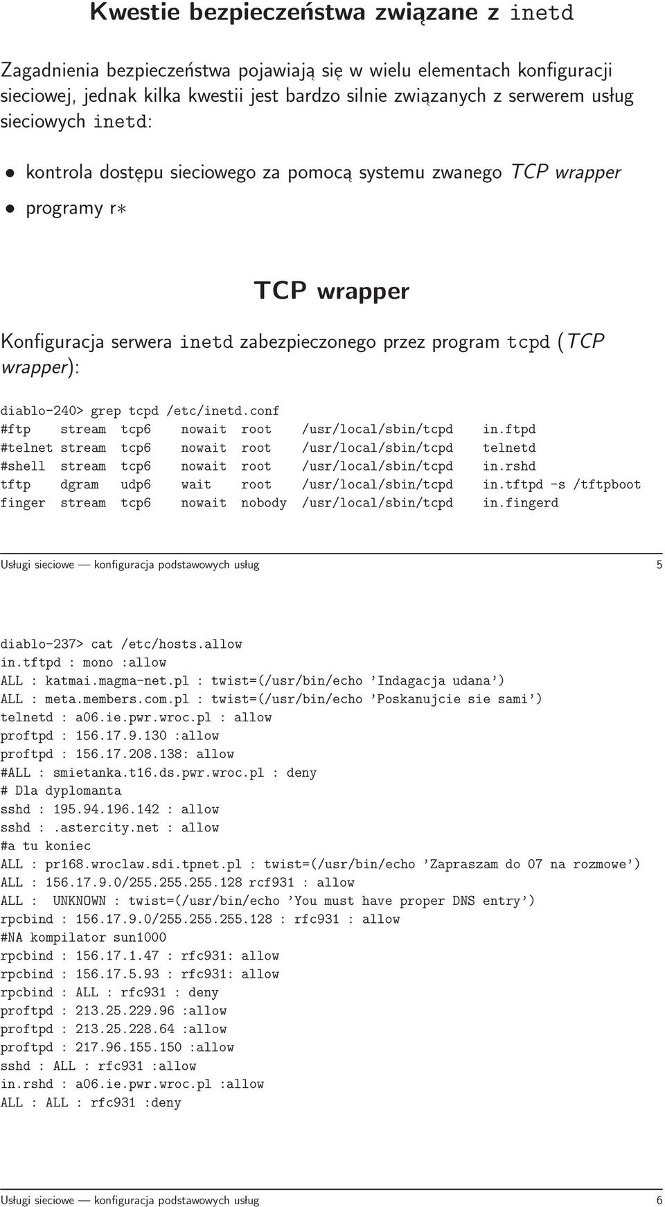 grep tcpd /etc/inetd.conf #ftp stream tcp6 nowait root /usr/local/sbin/tcpd in.ftpd #telnet stream tcp6 nowait root /usr/local/sbin/tcpd telnetd #shell stream tcp6 nowait root /usr/local/sbin/tcpd in.