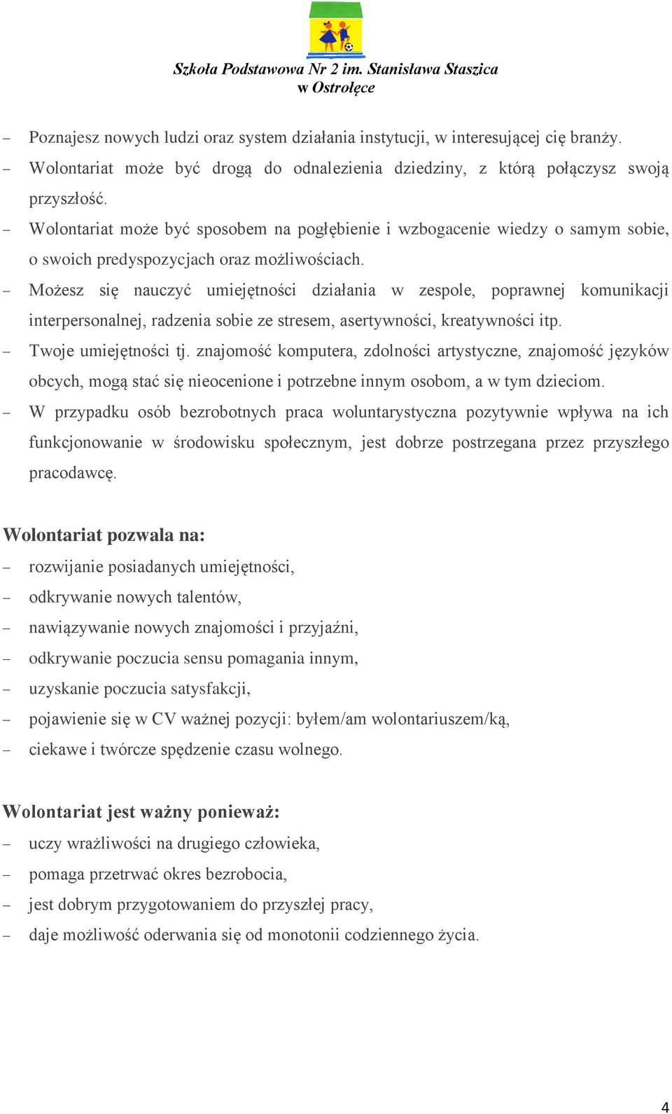 Możesz się nauczyć umiejętności działania w zespole, poprawnej komunikacji interpersonalnej, radzenia sobie ze stresem, asertywności, kreatywności itp. Twoje umiejętności tj.