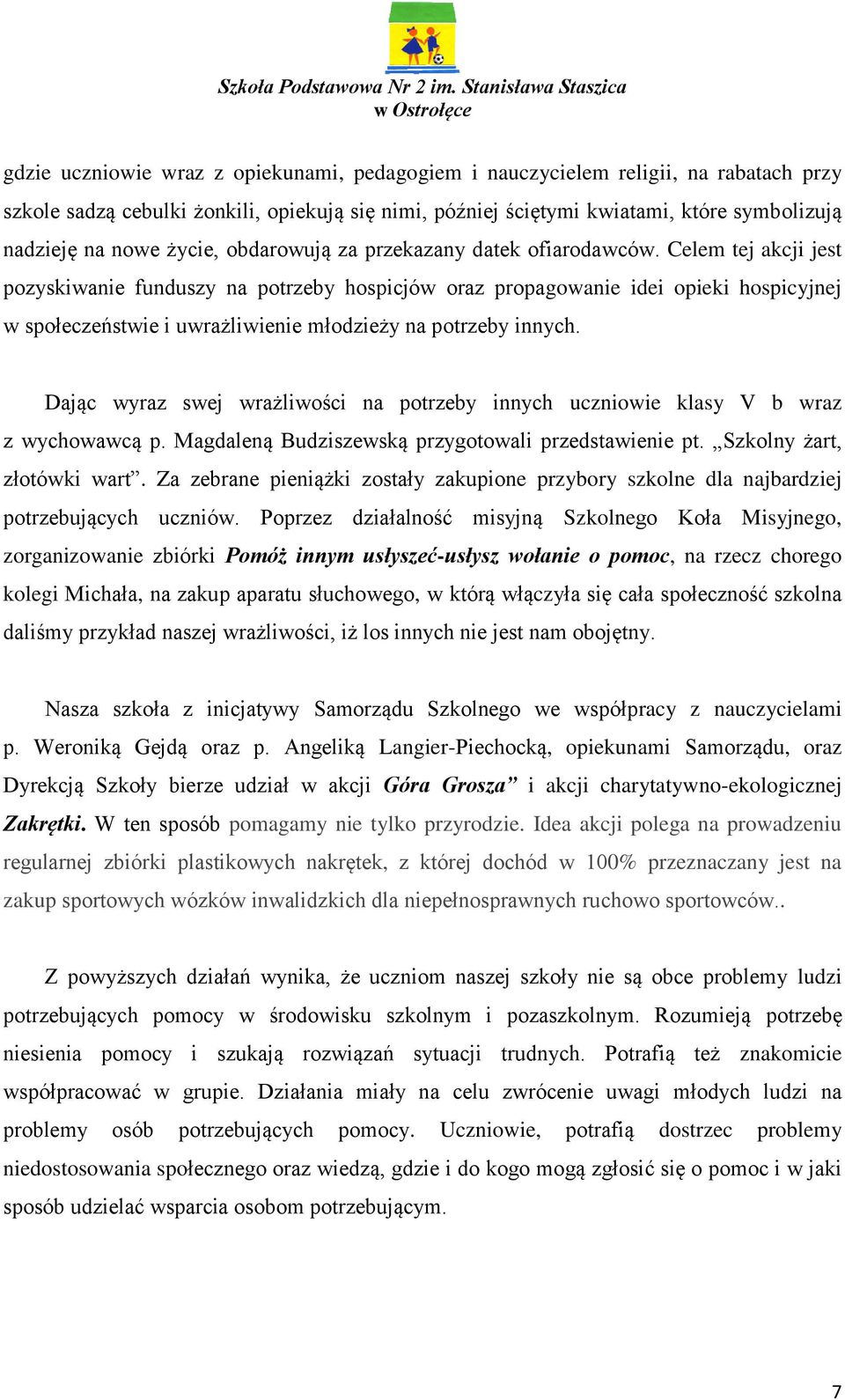 Celem tej akcji jest pozyskiwanie funduszy na potrzeby hospicjów oraz propagowanie idei opieki hospicyjnej w społeczeństwie i uwrażliwienie młodzieży na potrzeby innych.