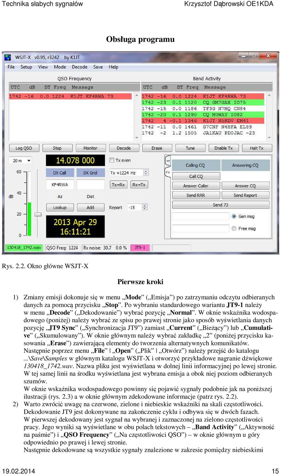 W oknie wskaźnika wodospadowego (poniżej) należy wybrać ze spisu po prawej stronie jako sposób wyświetlania danych pozycję JT9 Sync ( Synchronizacja JT9 ) zamiast Current ( Bieżący ) lub Cumulative (