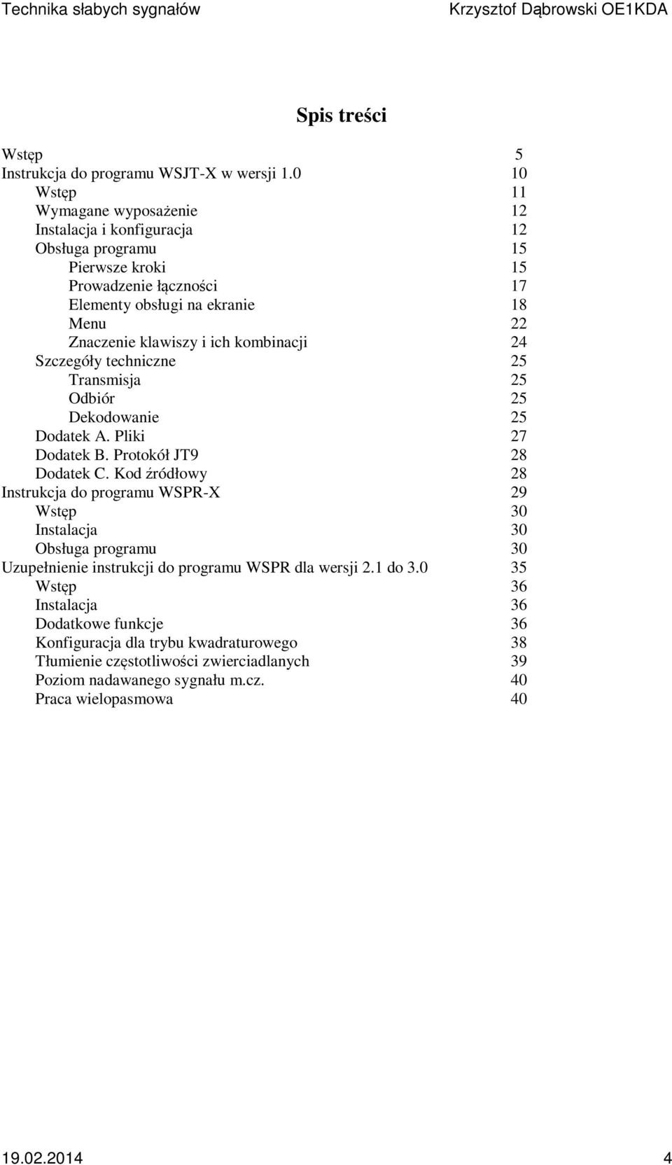 klawiszy i ich kombinacji 24 Szczegóły techniczne 25 Transmisja 25 Odbiór 25 Dekodowanie 25 Dodatek A. Pliki 27 Dodatek B. Protokół JT9 28 Dodatek C.