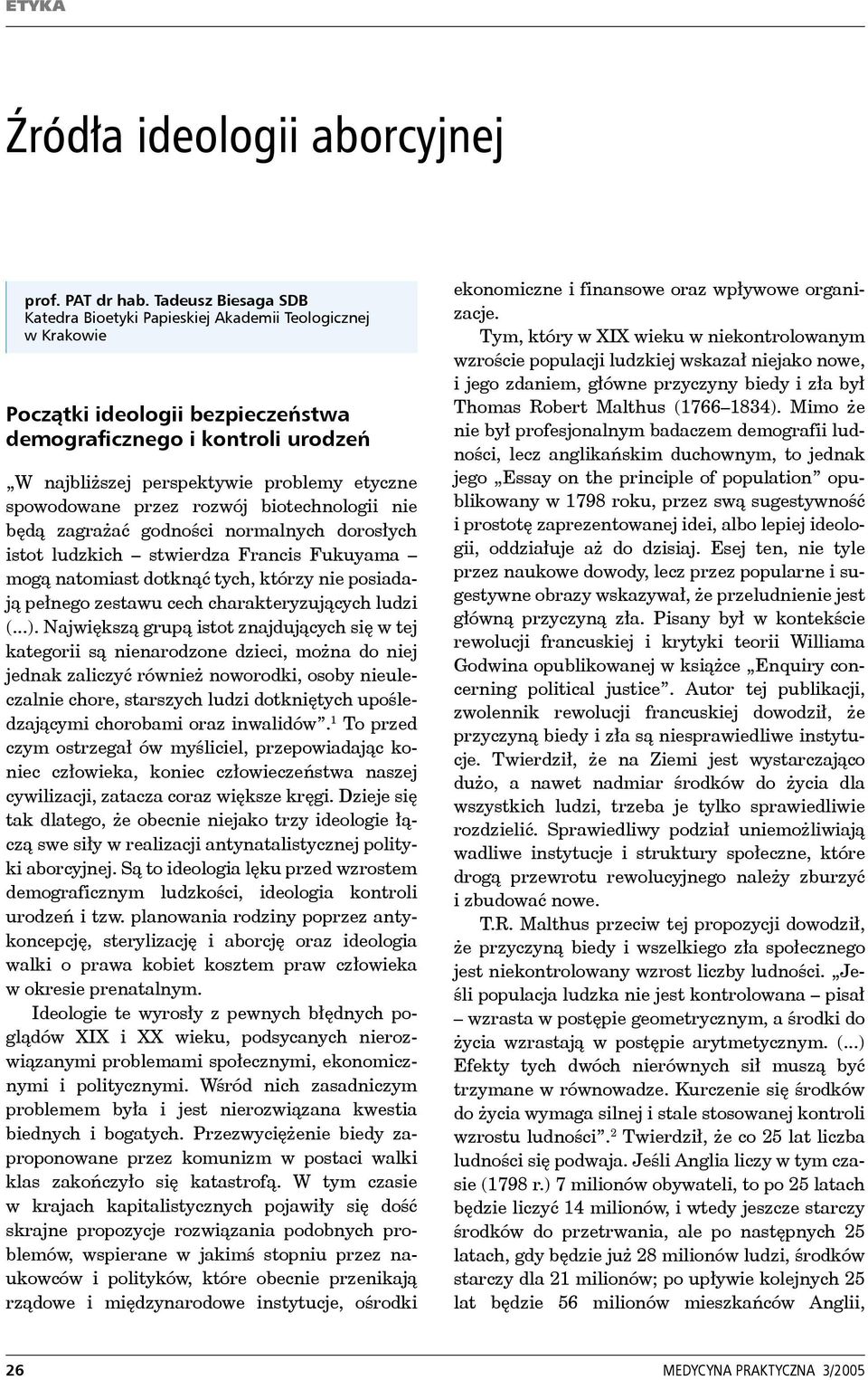 spowodowane przez rozwój biotechnologii nie będą zagrażać godności normalnych dorosłych istot ludzkich stwierdza Francis Fukuyama mogą natomiast dotknąć tych, którzy nie posiadają pełnego zestawu