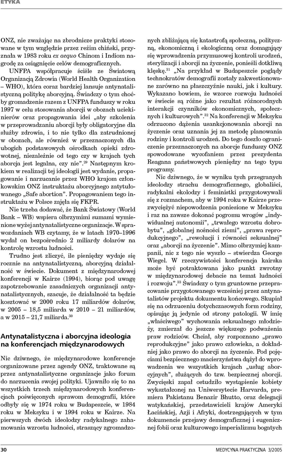 Świadczy o tym choćby gromadzenie razem z UNFPA funduszy w roku 1997 w celu stosowania aborcji w obozach uciekinierów oraz propagowania idei aby szkolenia w przeprowadzaniu aborcji były obligatoryjne