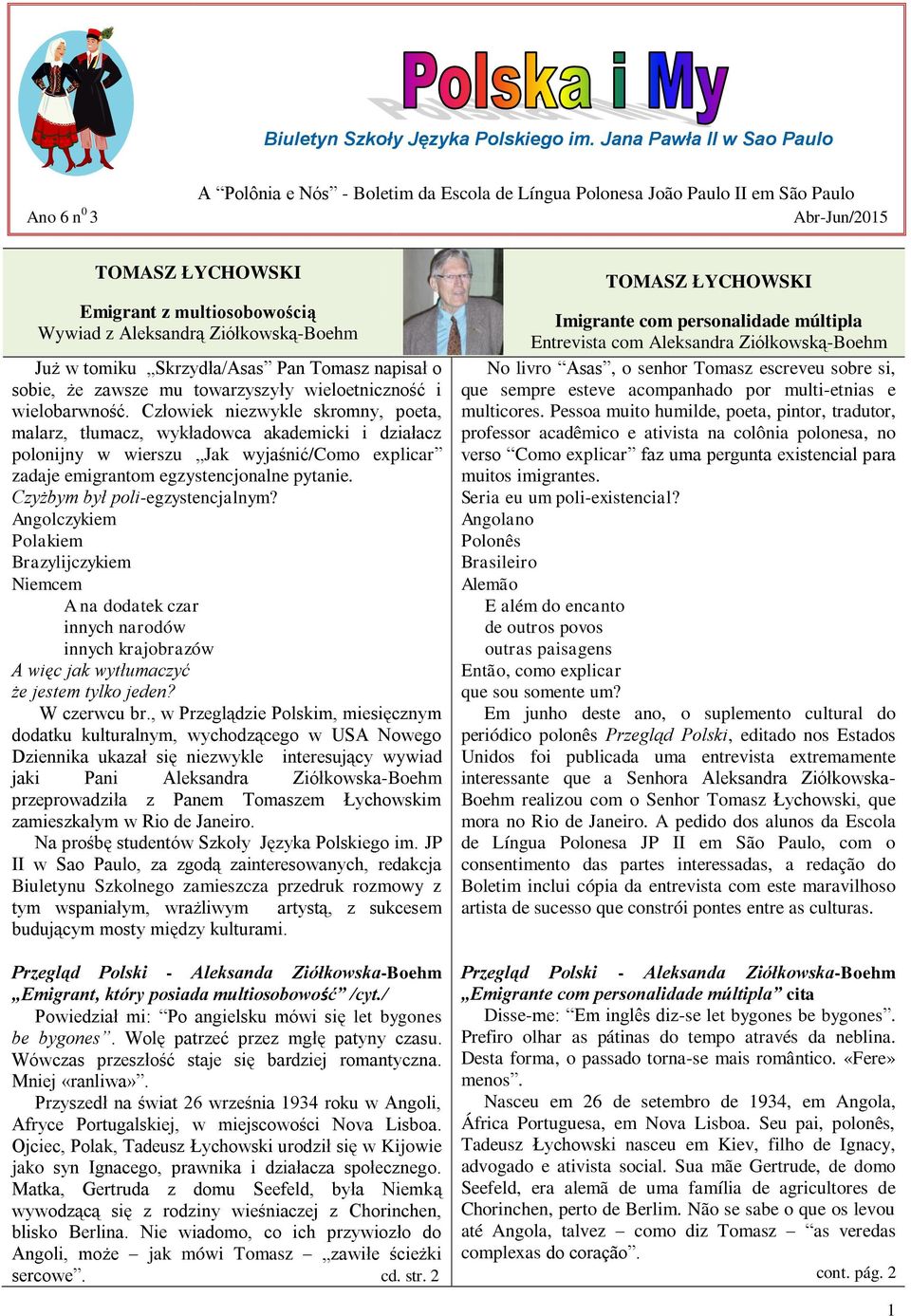 Ziółkowską-Boehm Już w tomiku Skrzydła/Asas Pan Tomasz napisał o sobie, że zawsze mu towarzyszyły wieloetniczność i wielobarwność.