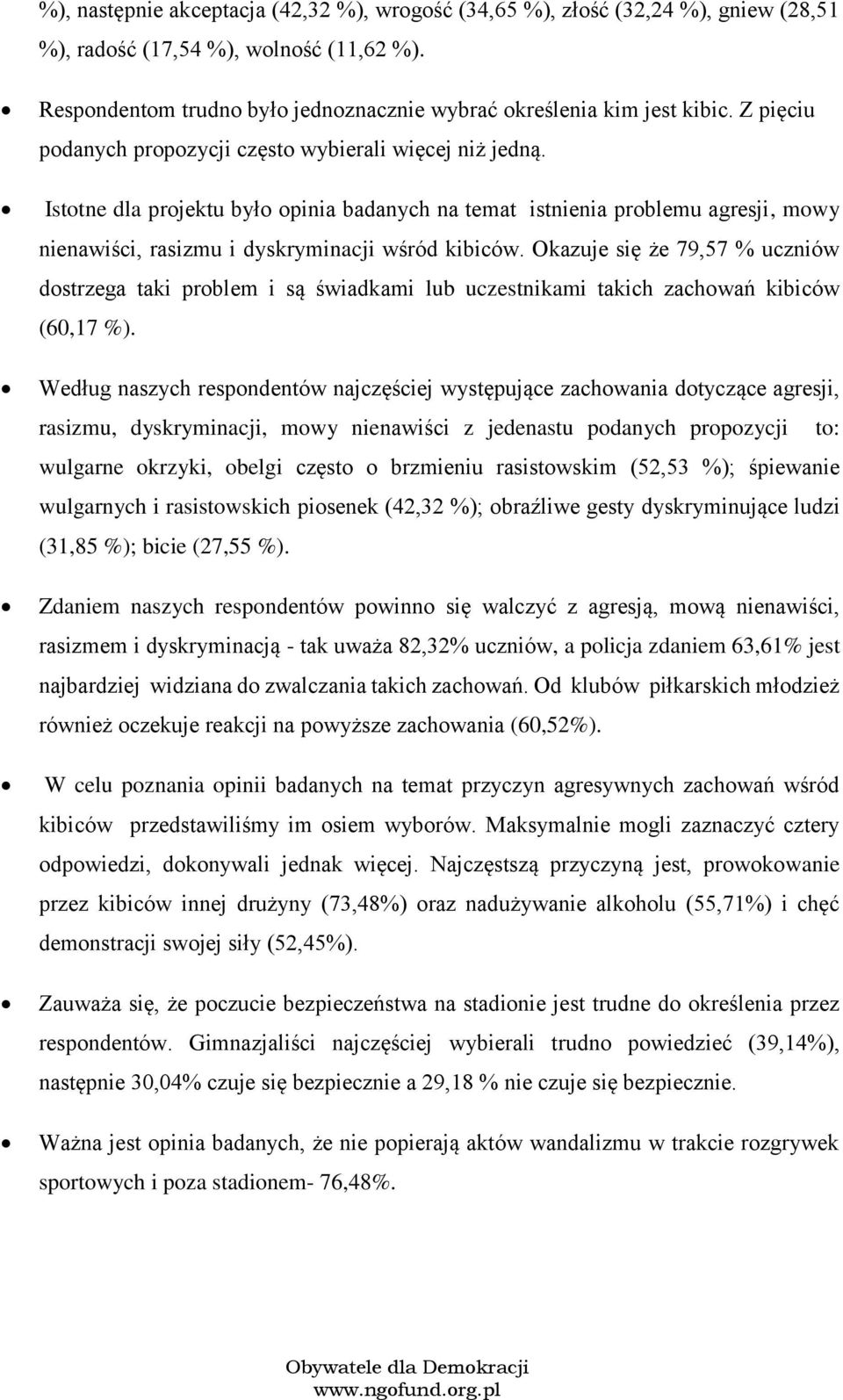 Okazuje się że 79,57 % uczniów dstrzega taki prblem i są świadkami lub uczestnikami takich zachwań kibiców (6,17 %).