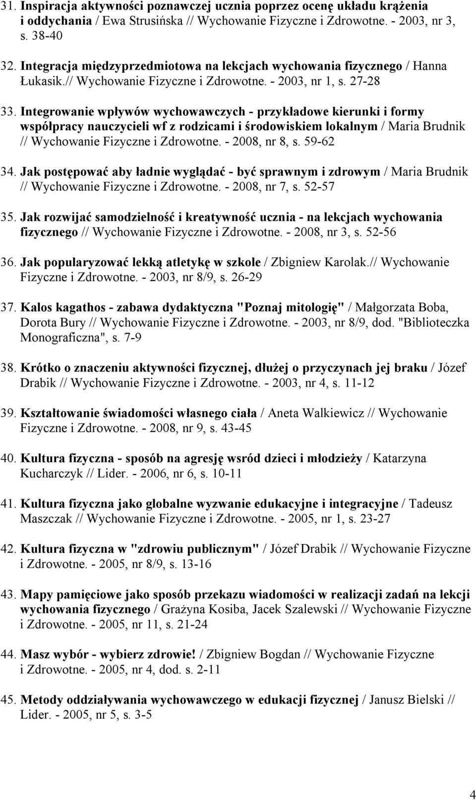 Integrowanie wpływów wychowawczych - przykładowe kierunki i formy współpracy nauczycieli wf z rodzicami i środowiskiem lokalnym / Maria Brudnik // Wychowanie Fizyczne i Zdrowotne. - 2008, nr 8, s.