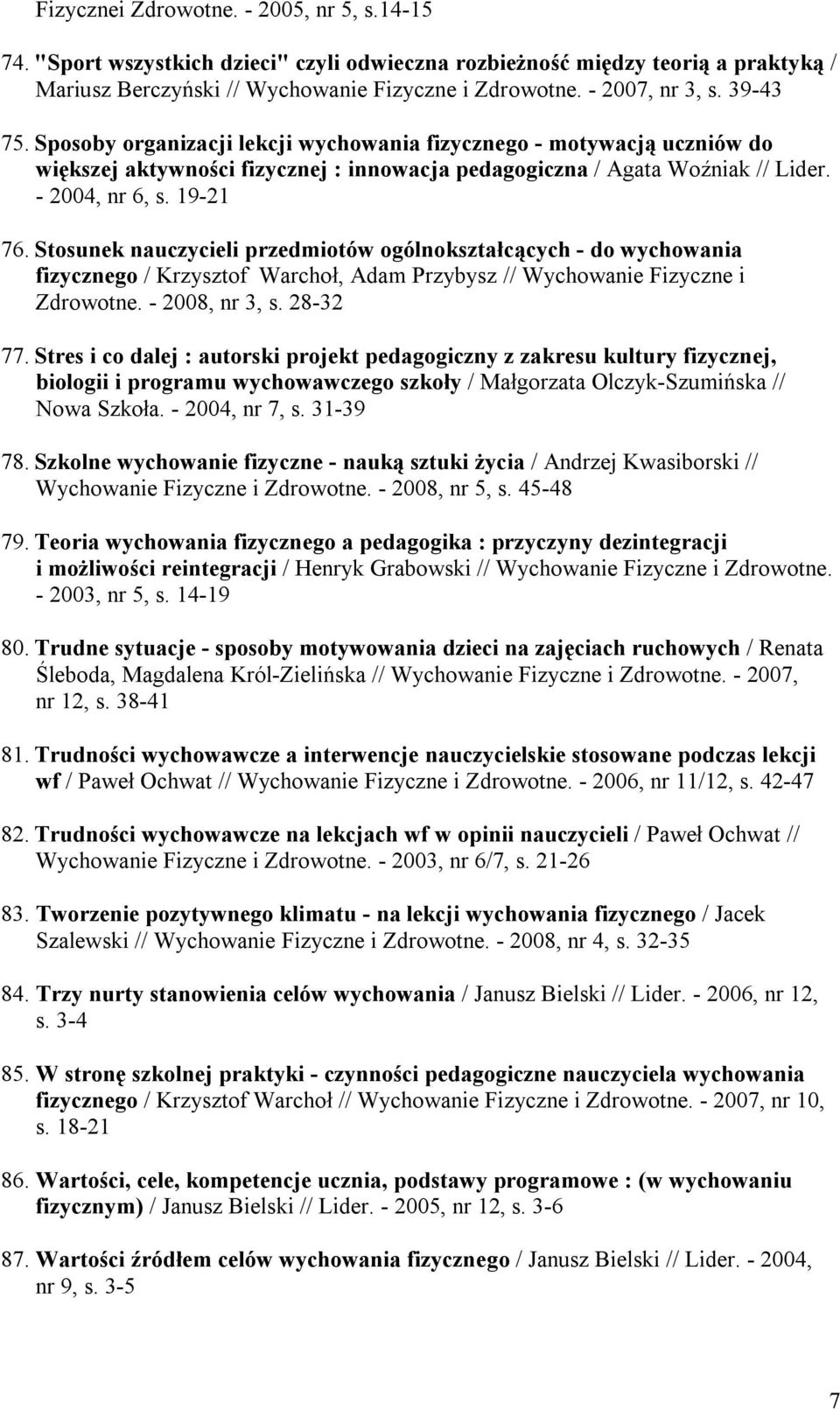 Stosunek nauczycieli przedmiotów ogólnokształcących - do wychowania fizycznego / Krzysztof Warchoł, Adam Przybysz // Wychowanie Fizyczne i Zdrowotne. - 2008, nr 3, s. 28-32 77.