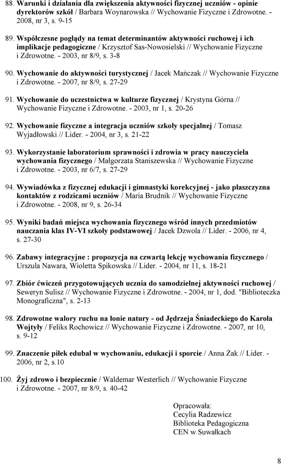 Wychowanie do aktywności turystycznej / Jacek Mańczak // Wychowanie Fizyczne i Zdrowotne. - 2007, nr 8/9, s. 27-29 91.