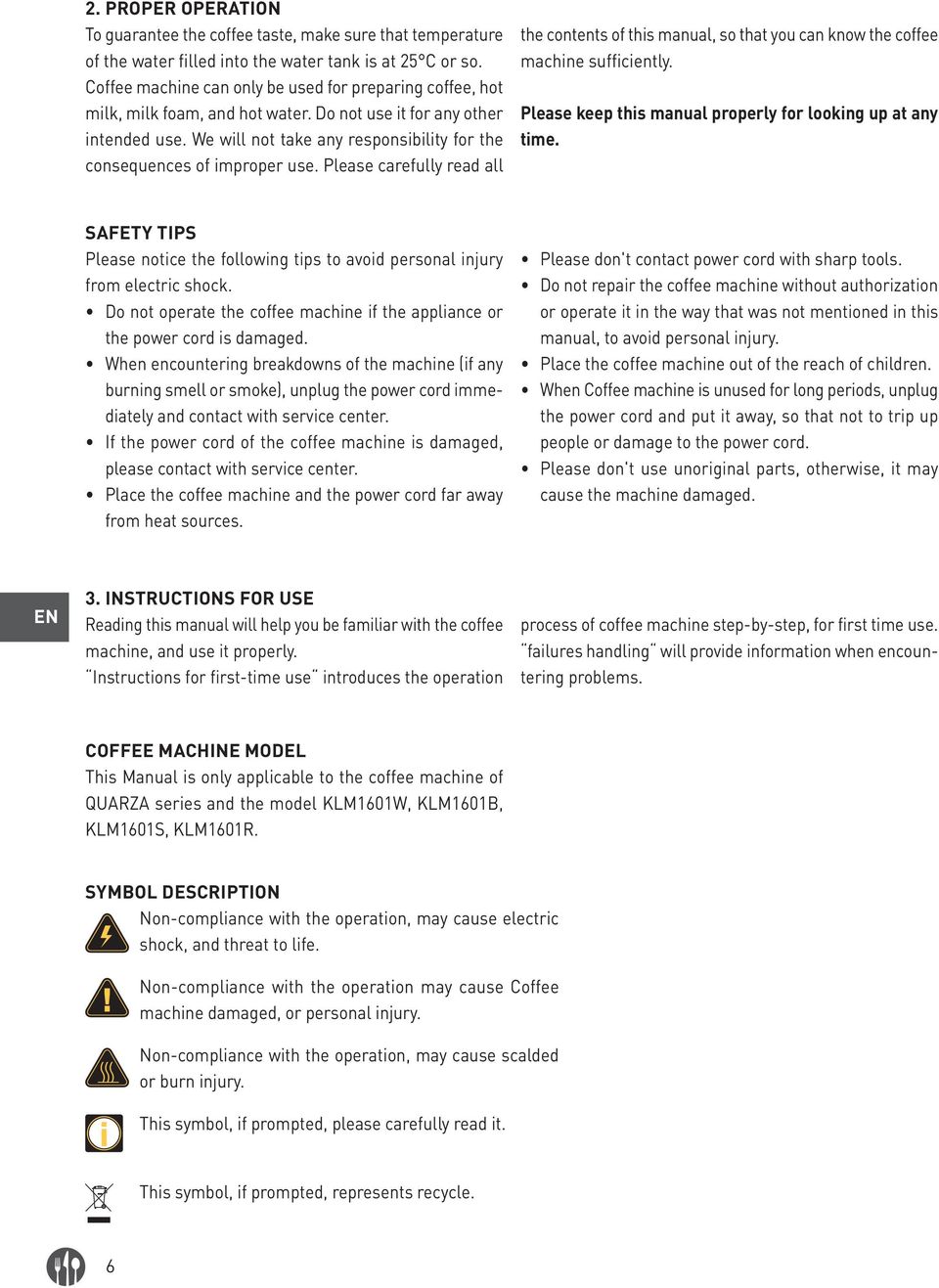 We will not take any responsibility for the consequences of improper use. Please carefully read all the contents of this manual, so that you can know the coffee machine sufficiently.