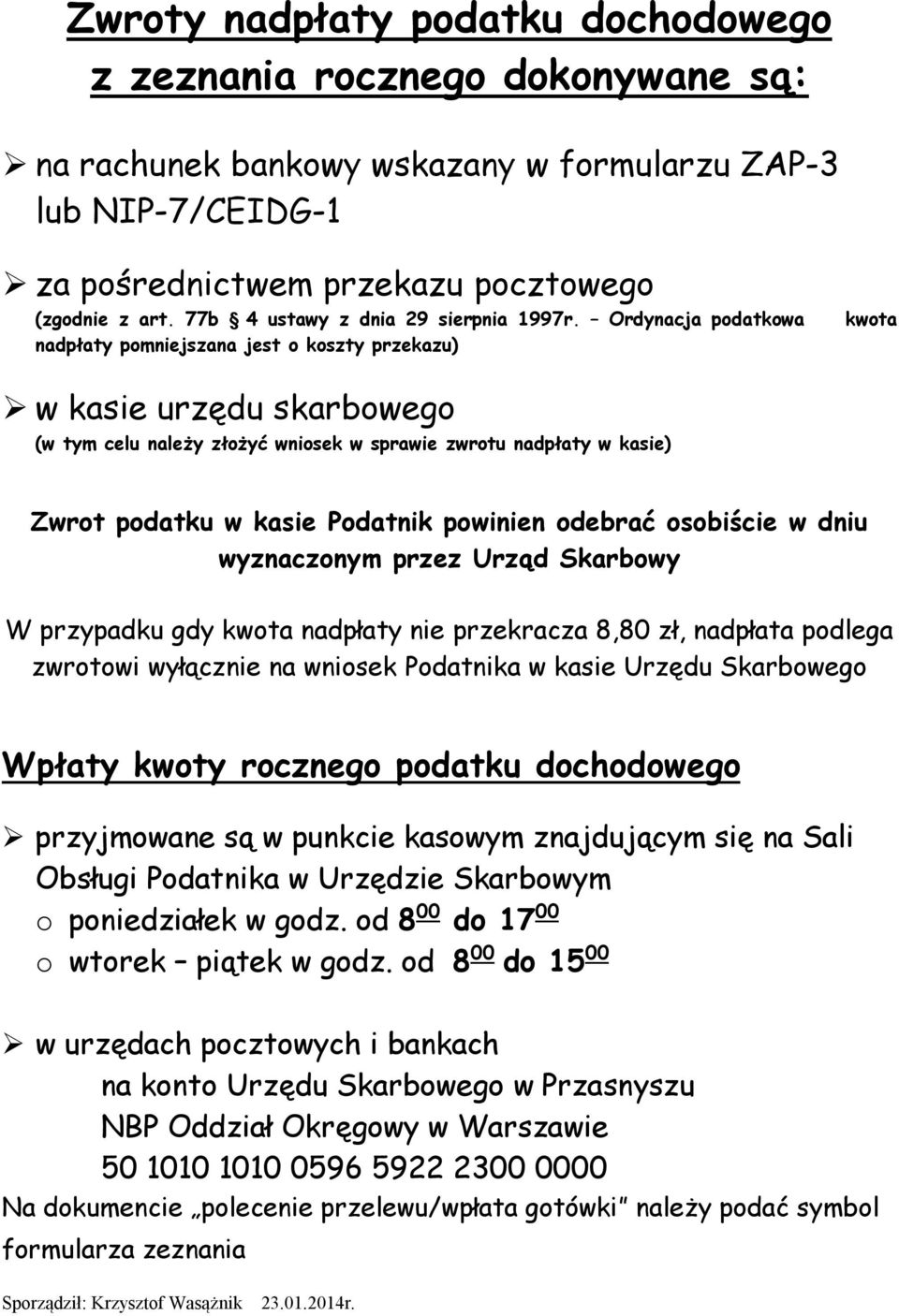 Ordynacja podatkowa nadpłaty pomniejszana jest o koszty przekazu) kwota w kasie urzędu skarbowego (w tym celu należy złożyć wniosek w sprawie zwrotu nadpłaty w kasie) Zwrot podatku w kasie Podatnik