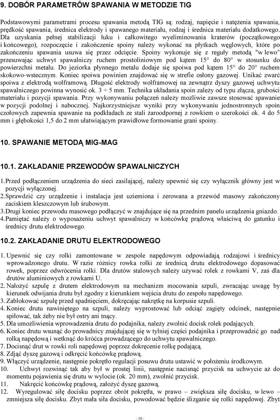 Dla uzyskania pełnej stabilizacji łuku i całkowitego wyeliminowania kraterów (początkowego i końcowego), rozpoczęcie i zakończenie spoiny należy wykonać na płytkach węglowych, które po zakończeniu