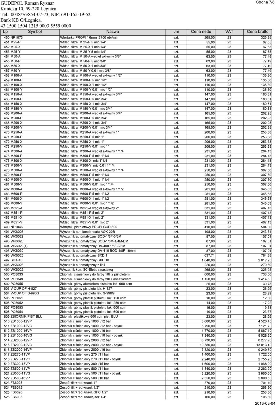 63,00 23 77,49 455 M50-P Wkład filtra M 50-P 5 mic 3/8" szt. 63,00 23 77,49 456 M50-X Wkład filtra M 50-X 1 mic 3/8" szt. 63,00 23 77,49 457 M50-Y Wkład filtra M 50-Y 0,01 mic 3/8" szt.