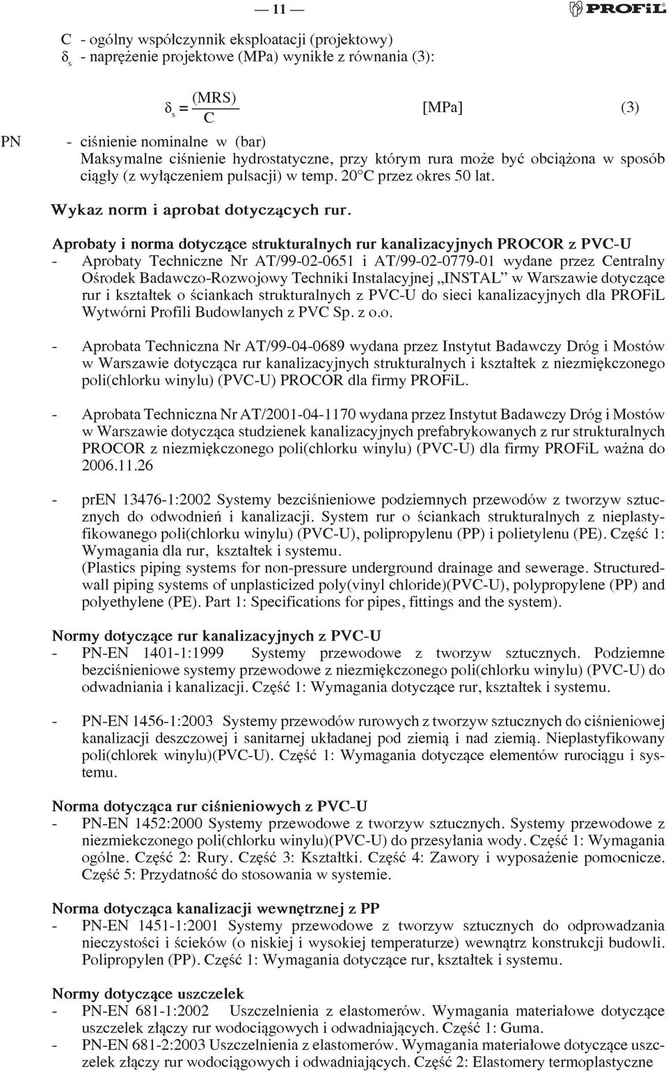 Aprobaty i norma dotyczące strukturalnych rur kanalizacyjnych PROCOR z PVCU Aprobaty Techniczne Nr AT/99020651 i AT/9902077901 wydane przez Centralny Ośrodek BadawczoRozwojowy Techniki Instalacyjnej