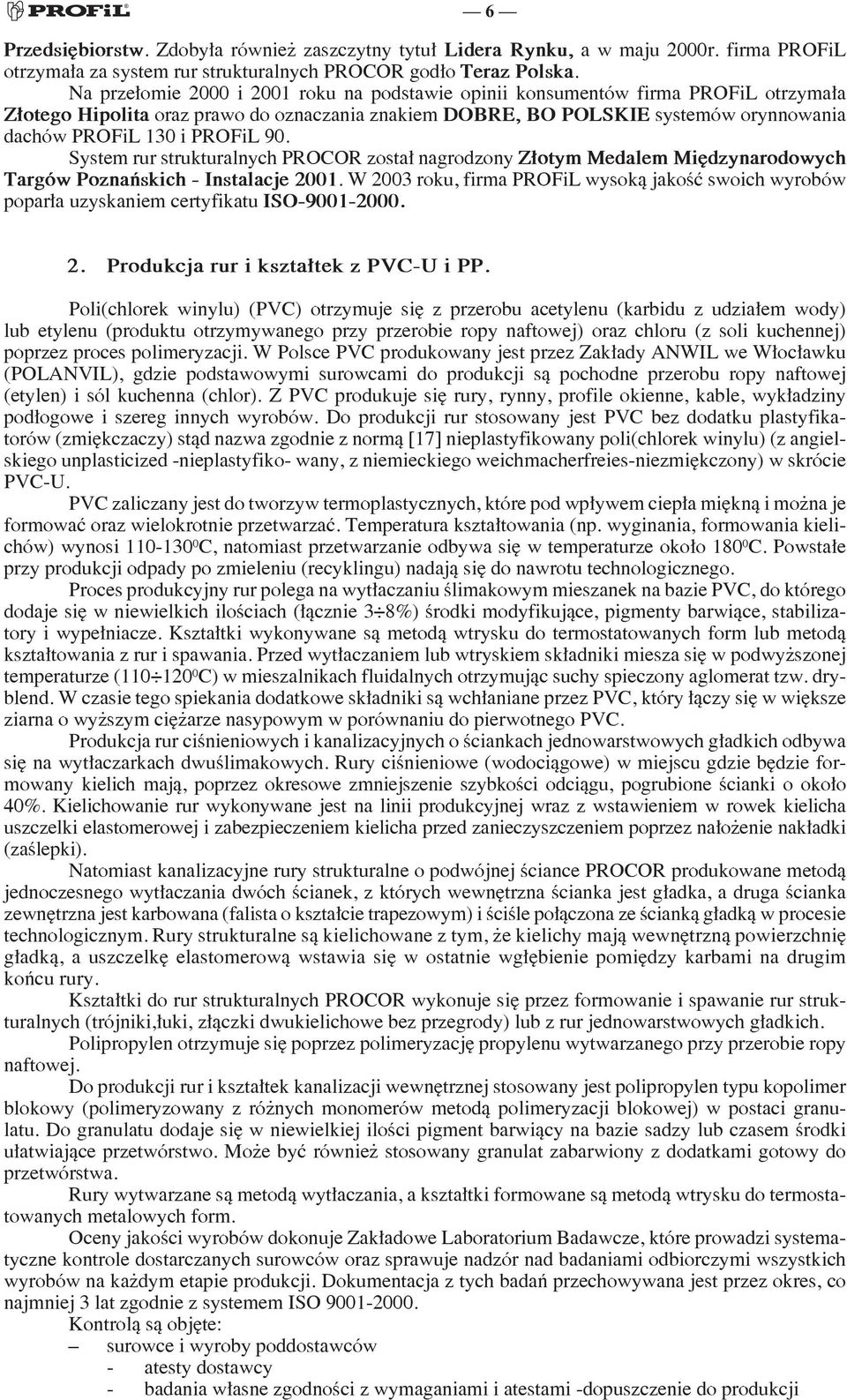 PROFiL 90. System rur strukturalnych PROCOR został nagrodzony Złotym Medalem Międzynarodowych Targów Poznańskich Instalacje 2001.