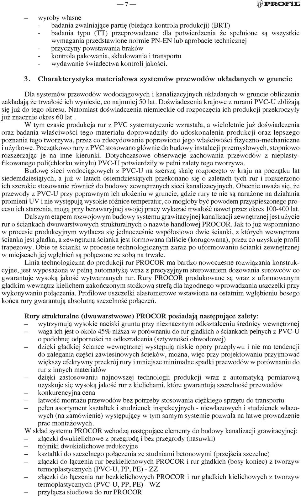 Charakterystyka materiałowa systemów przewodów układanych w gruncie Dla systemów przewodów wodociągowych i kanalizacyjnych układanych w gruncie obliczenia zakładają że trwałość ich wyniesie, co