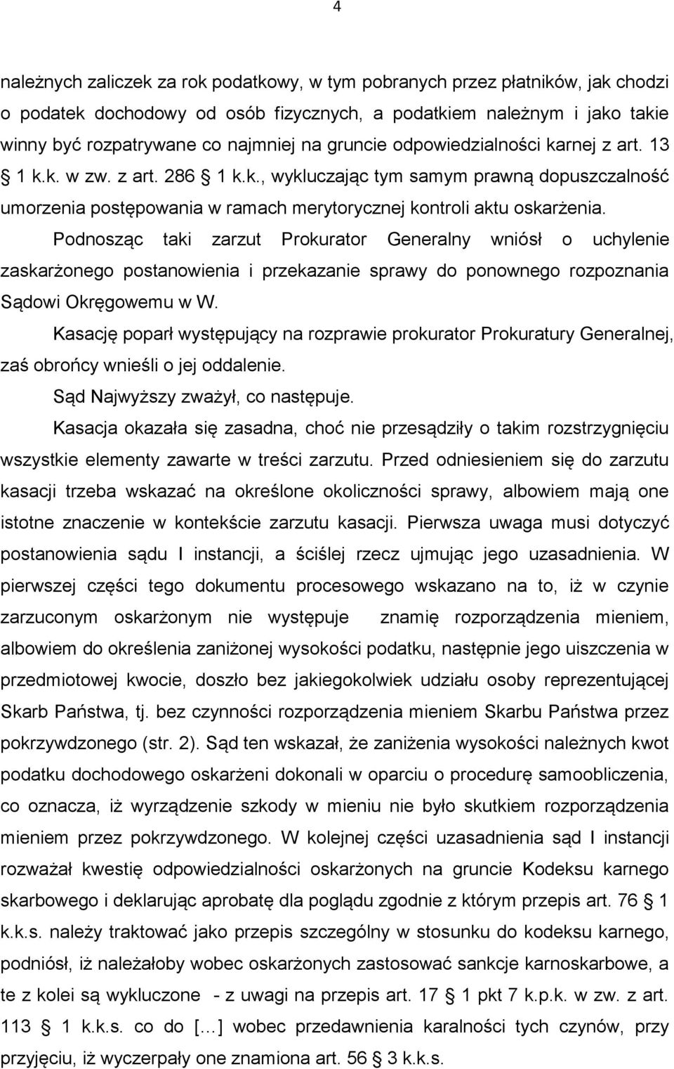 Podnosząc taki zarzut Prokurator Generalny wniósł o uchylenie zaskarżonego postanowienia i przekazanie sprawy do ponownego rozpoznania Sądowi Okręgowemu w W.