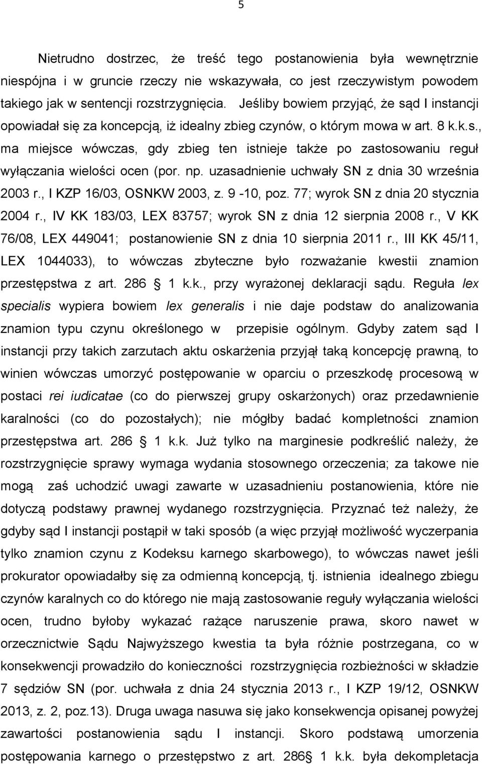 np. uzasadnienie uchwały SN z dnia 30 września 2003 r., I KZP 16/03, OSNKW 2003, z. 9-10, poz. 77; wyrok SN z dnia 20 stycznia 2004 r., IV KK 183/03, LEX 83757; wyrok SN z dnia 12 sierpnia 2008 r.