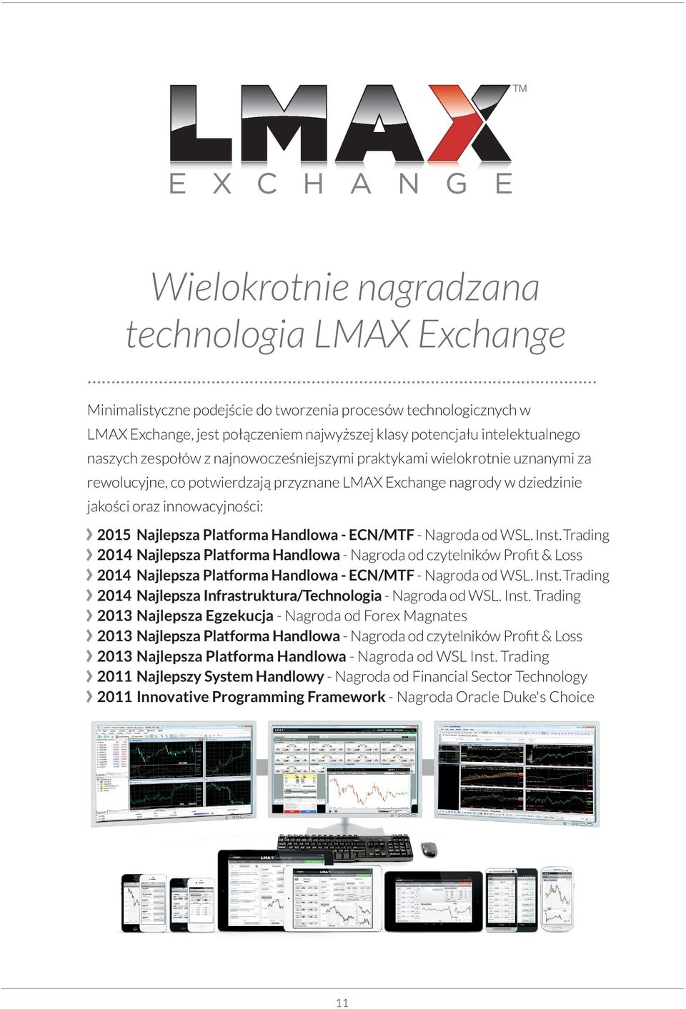 Platforma Handlowa - ECN/MTF - Nagroda od WSL. Inst.Trading 2014 Najlepsza Platforma Handlowa - Nagroda od czytelników Proﬁt & Loss 2014 Najlepsza Platforma Handlowa - ECN/MTF - Nagroda od WSL. Inst.Trading 2014 Najlepsza Infrastruktura/Technologia - Nagroda od WSL.