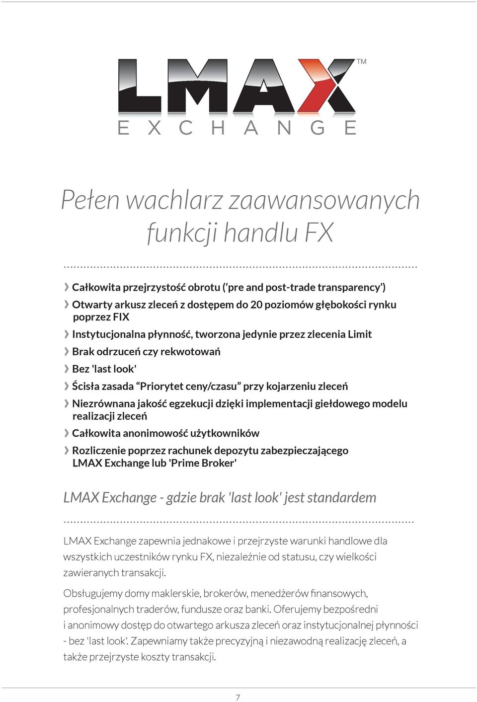 dzięki implementacji giełdowego modelu realizacji zleceń Całkowita anonimowość użytkowników Rozliczenie poprzez rachunek depozytu zabezpieczającego LMAX Exchange lub 'Prime Broker' LMAX Exchange -