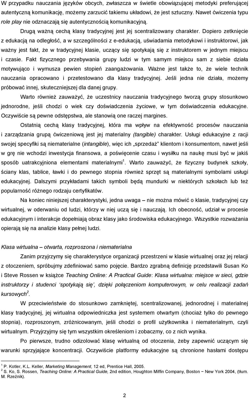 Dopiero zetknięcie z edukacją na odległość, a w szczególności z e-edukacją, uświadamia metodykowi i instruktorowi, jak ważny jest fakt, że w tradycyjnej klasie, uczący się spotykają się z