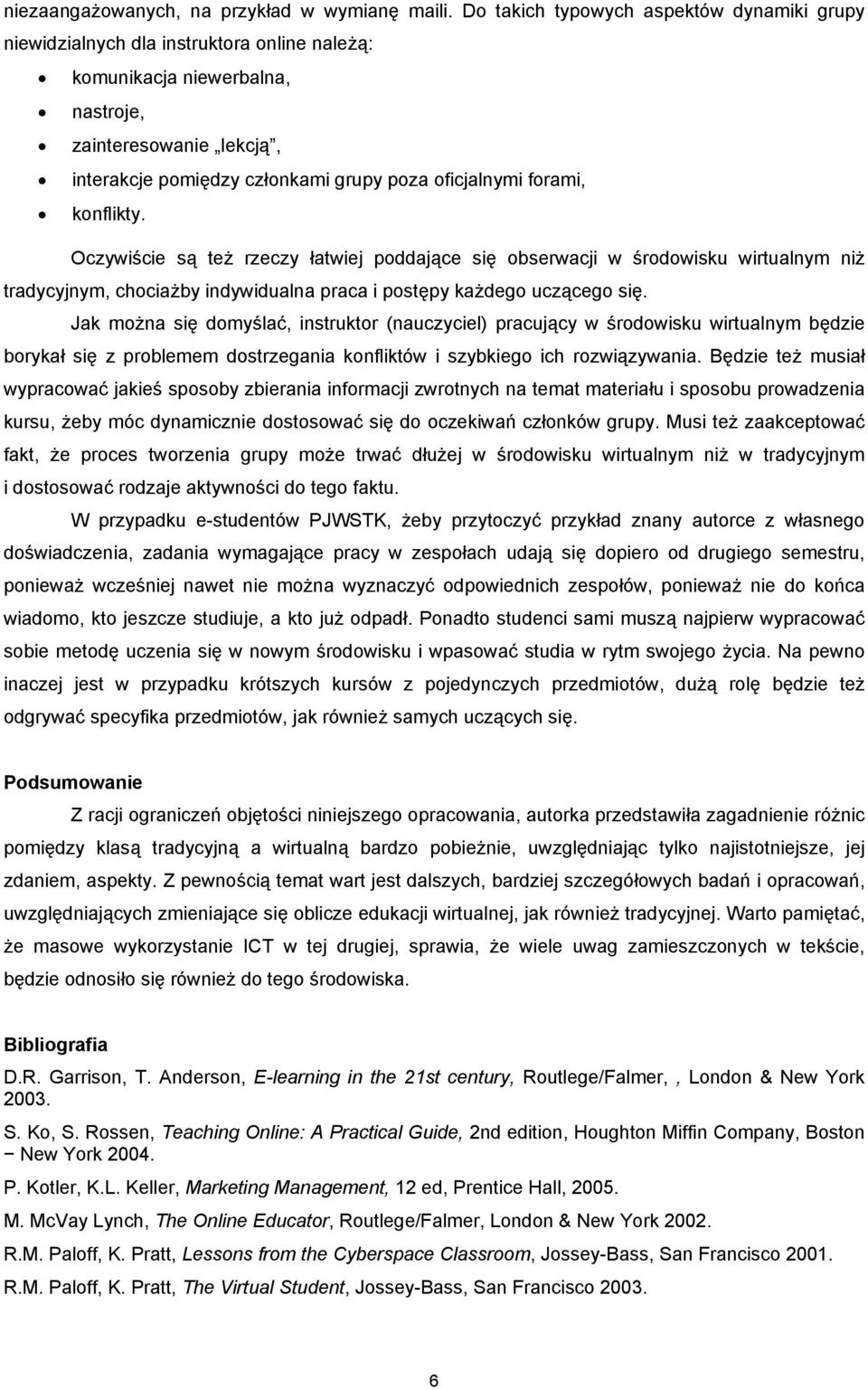 oficjalnymi forami, konflikty. Oczywiście są też rzeczy łatwiej poddające się obserwacji w środowisku wirtualnym niż tradycyjnym, chociażby indywidualna praca i postępy każdego uczącego się.