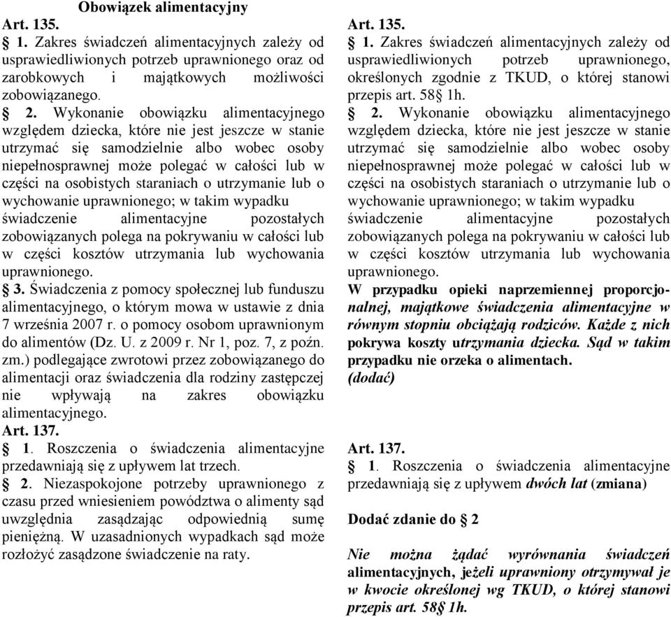 staraniach o utrzymanie lub o wychowanie uprawnionego; w takim wypadku świadczenie alimentacyjne pozostałych zobowiązanych polega na pokrywaniu w całości lub w części kosztów utrzymania lub