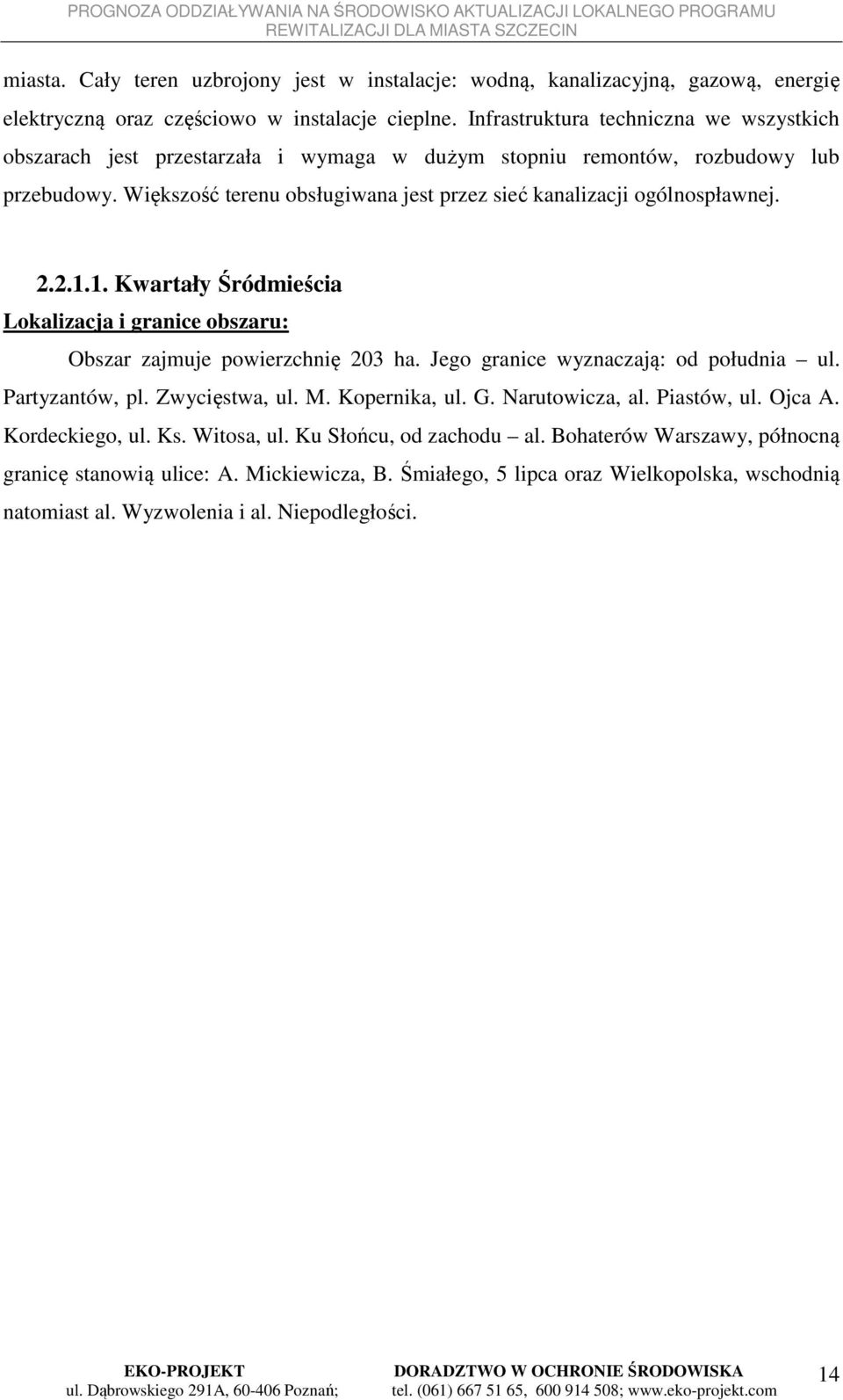 Większość terenu obsługiwana jest przez sieć kanalizacji ogólnospławnej. 2.2.1.1. Kwartały Śródmieścia Lokalizacja i granice obszaru: Obszar zajmuje powierzchnię 203 ha.