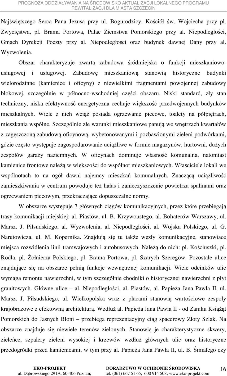 Zabudowę mieszkaniową stanowią historyczne budynki wielorodzinne (kamienice i oficyny) z niewielkimi fragmentami powojennej zabudowy blokowej, szczególnie w północno-wschodniej części obszaru.