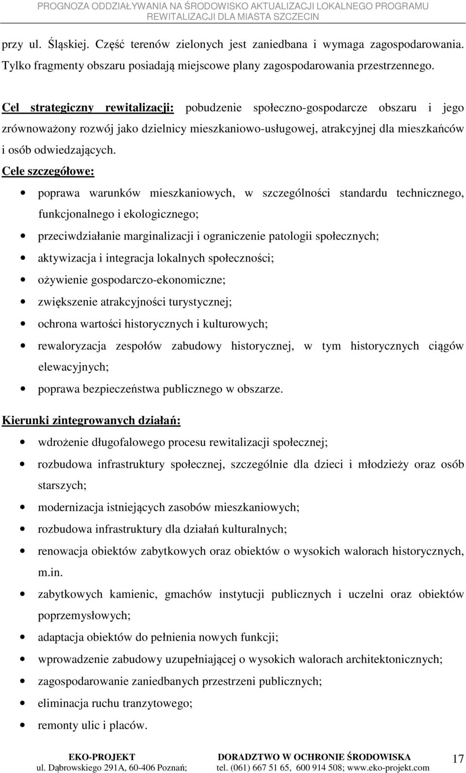 Cele szczegółowe: poprawa warunków mieszkaniowych, w szczególności standardu technicznego, funkcjonalnego i ekologicznego; przeciwdziałanie marginalizacji i ograniczenie patologii społecznych;