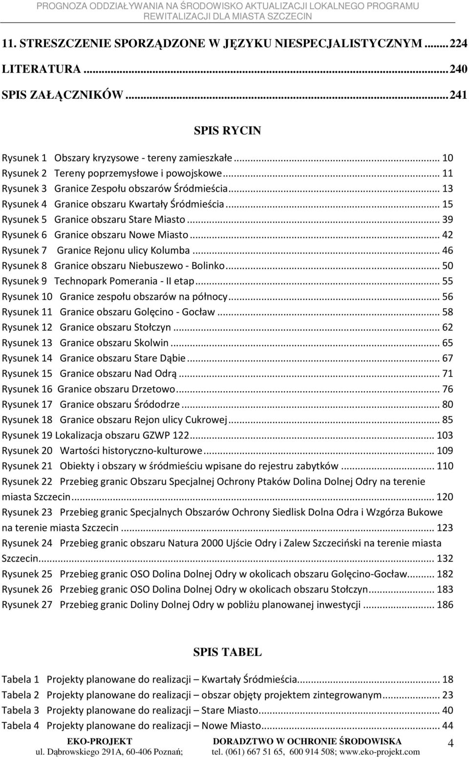 .. 39 Rysunek 6 Granice obszaru Nowe Miasto... 42 Rysunek 7 Granice Rejonu ulicy Kolumba... 46 Rysunek 8 Granice obszaru Niebuszewo - Bolinko... 50 Rysunek 9 Technopark Pomerania - II etap.