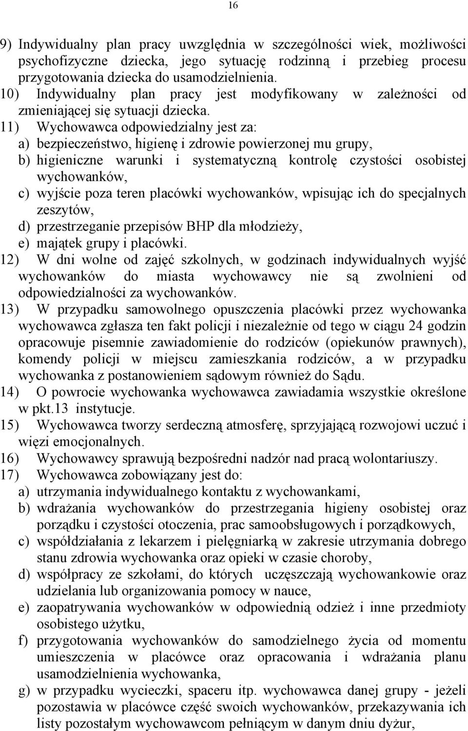 11) Wychowawca odpowiedzialny jest za: a) bezpieczeństwo, higienę i zdrowie powierzonej mu grupy, b) higieniczne warunki i systematyczną kontrolę czystości osobistej wychowanków, c) wyjście poza