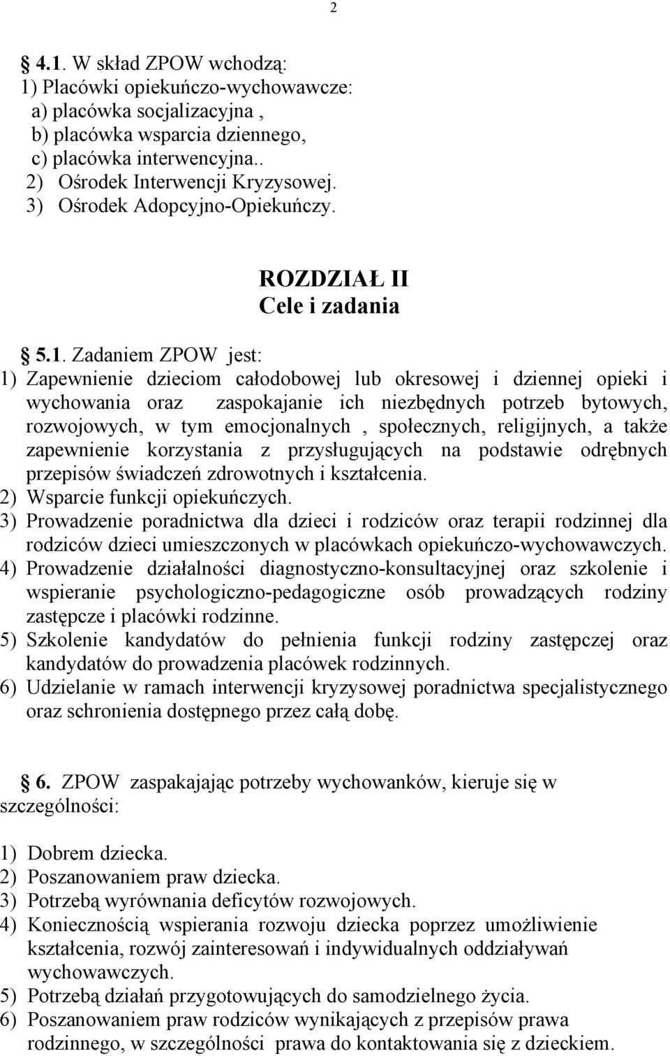 Zadaniem ZPOW jest: 1) Zapewnienie dzieciom całodobowej lub okresowej i dziennej opieki i wychowania oraz zaspokajanie ich niezbędnych potrzeb bytowych, rozwojowych, w tym emocjonalnych, społecznych,