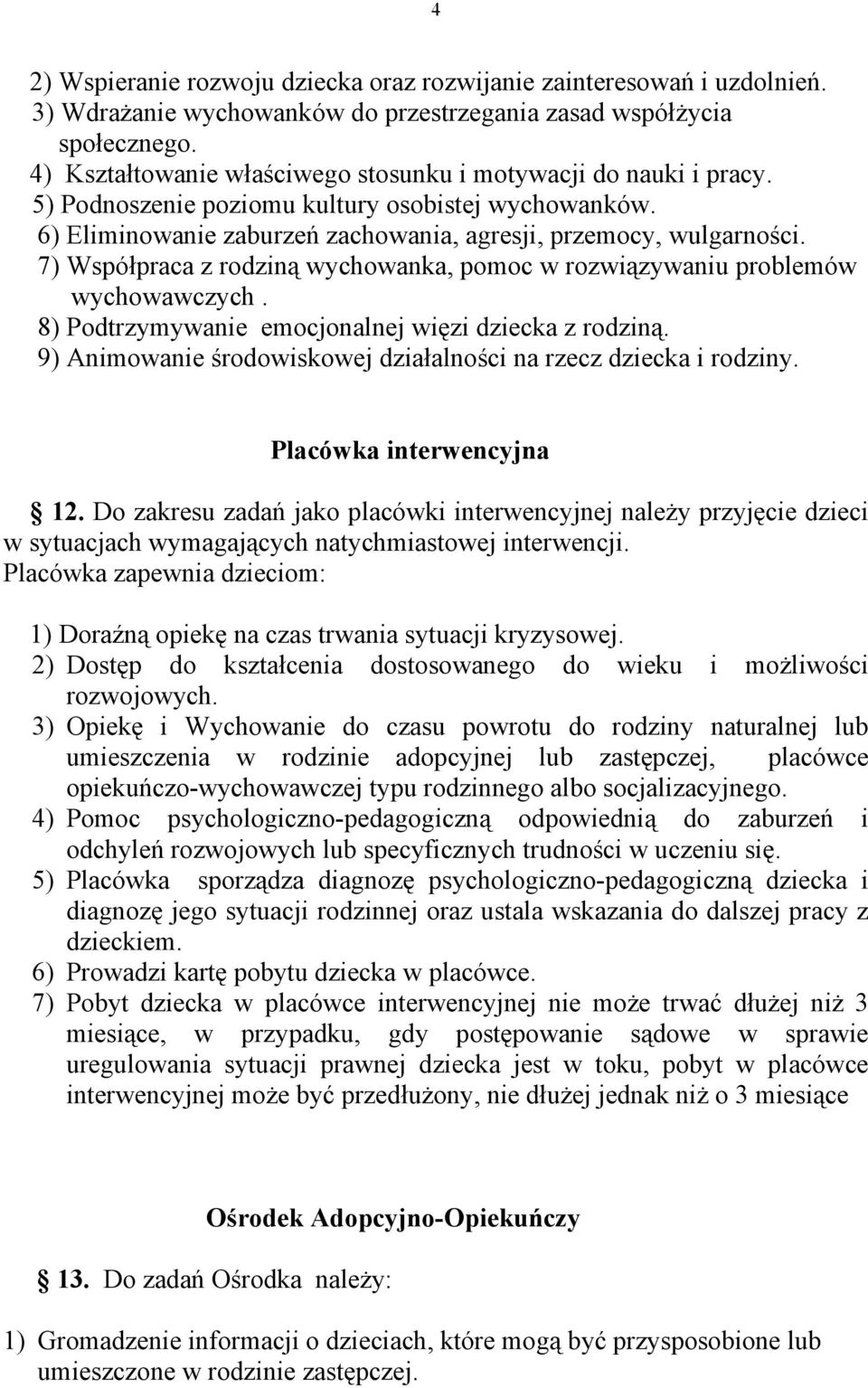 7) Współpraca z rodziną wychowanka, pomoc w rozwiązywaniu problemów wychowawczych. 8) Podtrzymywanie emocjonalnej więzi dziecka z rodziną.